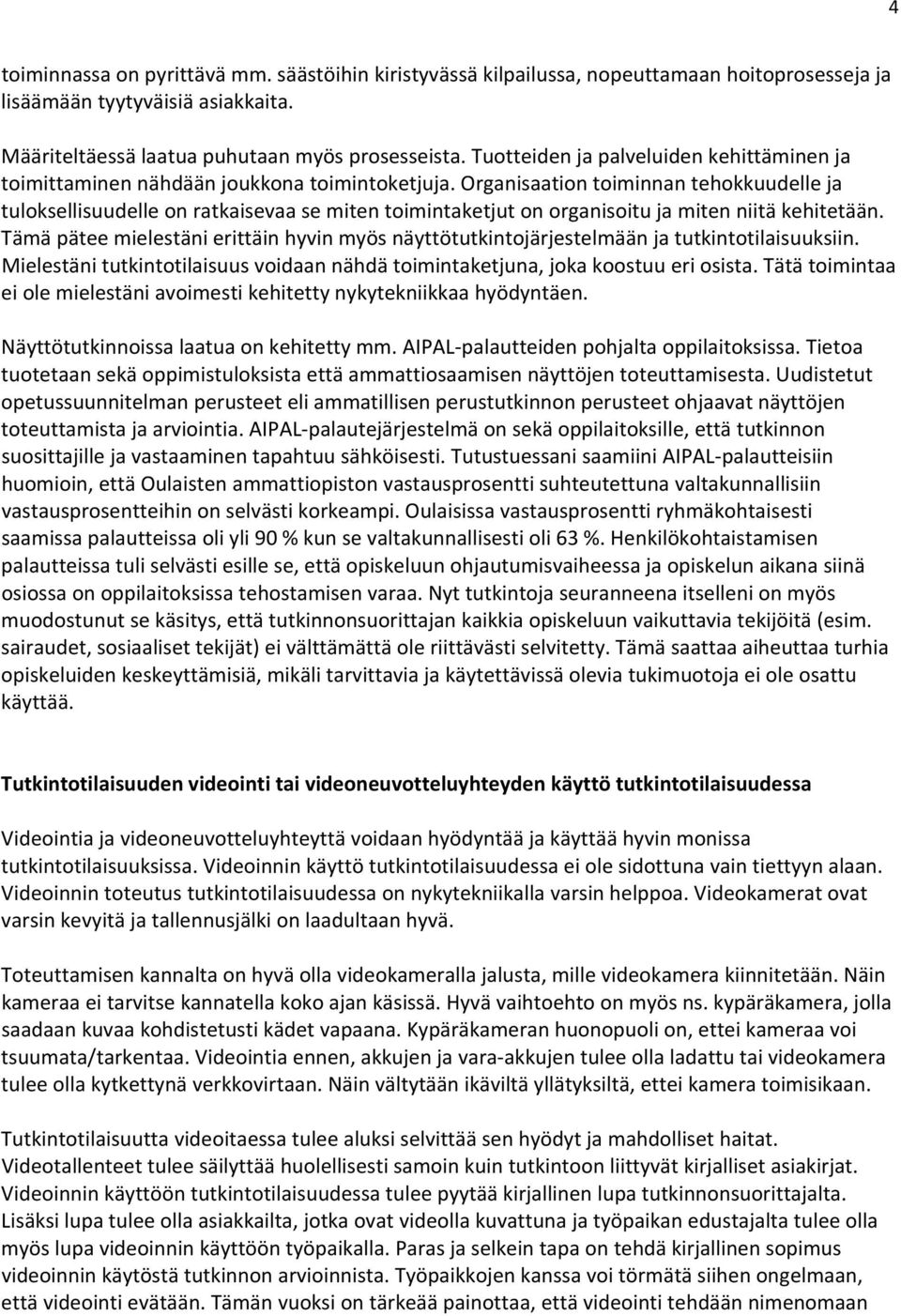 Organisaation toiminnan tehokkuudelle ja tuloksellisuudelle on ratkaisevaa se miten toimintaketjut on organisoitu ja miten niitä kehitetään.