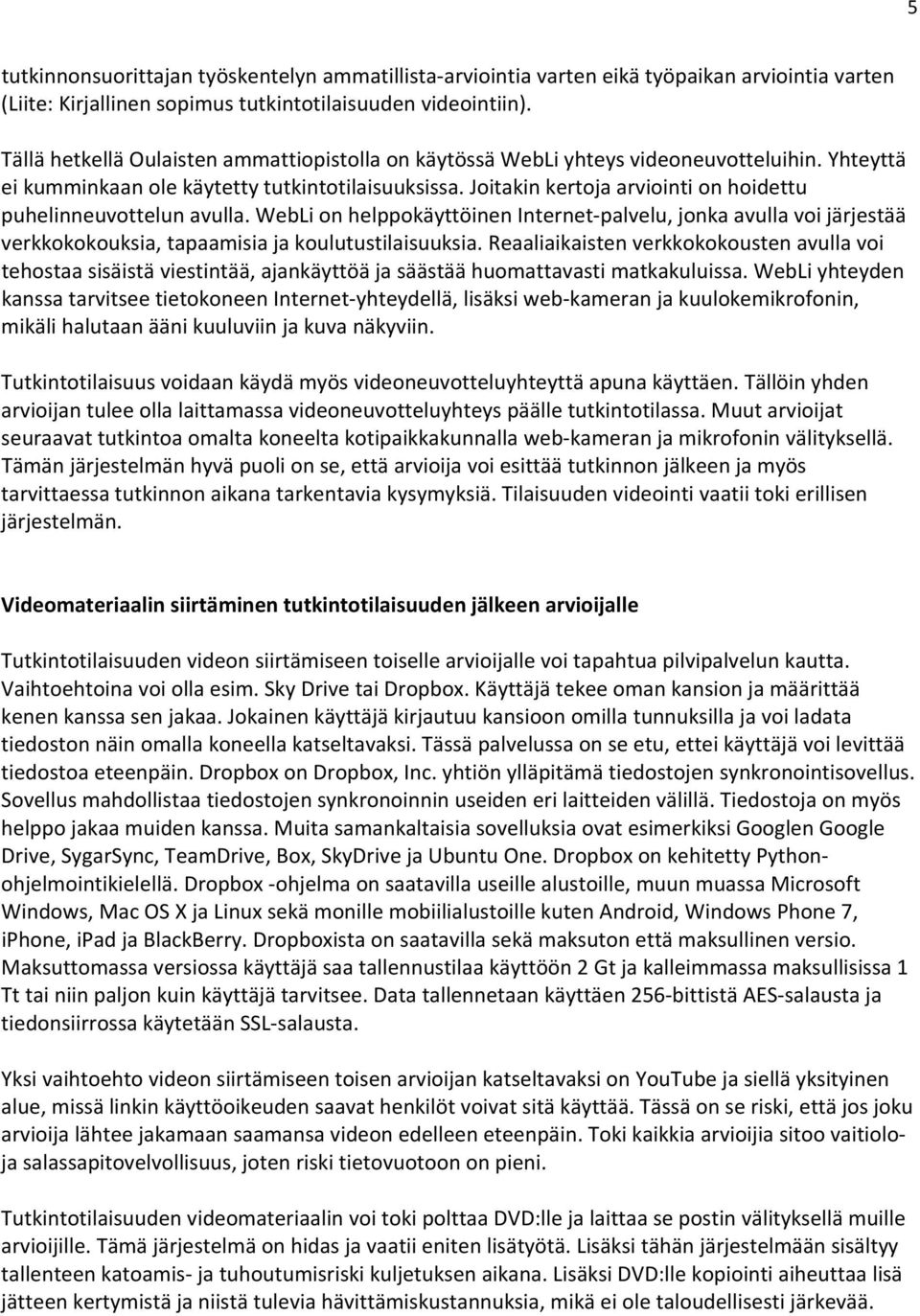 Joitakin kertoja arviointi on hoidettu puhelinneuvottelun avulla. WebLi on helppokäyttöinen Internet palvelu, jonka avulla voi järjestää verkkokokouksia, tapaamisia ja koulutustilaisuuksia.