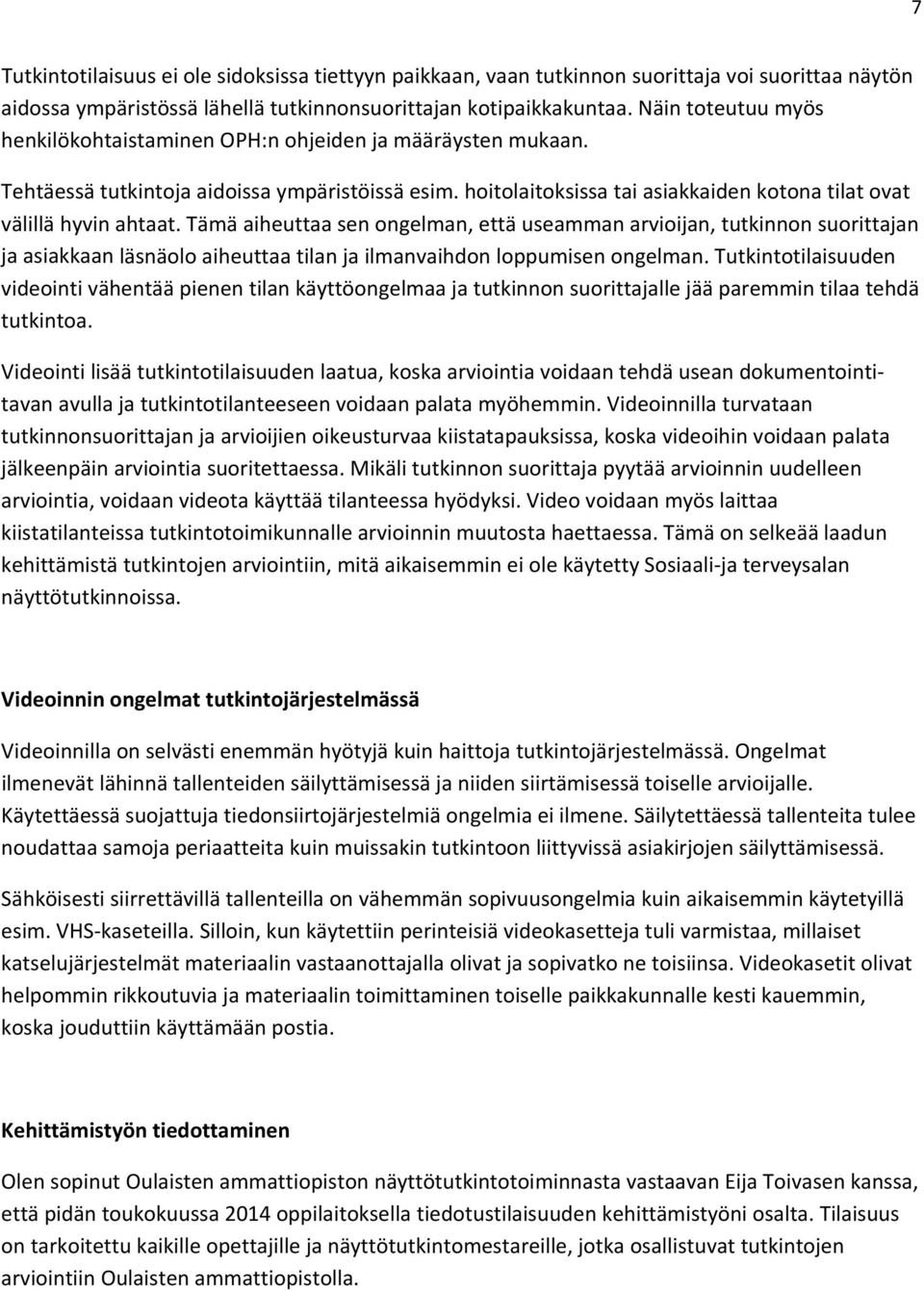 Tämä aiheuttaa sen ongelman, että useamman arvioijan, tutkinnon suorittajan ja asiakkaan läsnäolo aiheuttaa tilan ja ilmanvaihdon loppumisen ongelman.