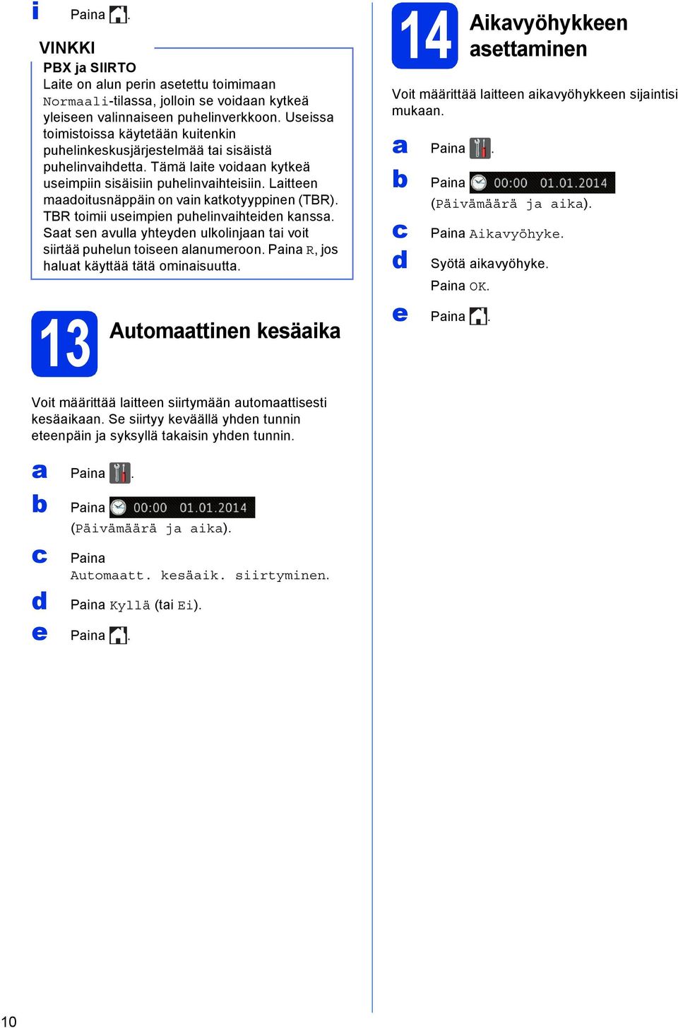 Litteen moitusnäppäin on vin ktkotyyppinen (TBR). TBR toimii useimpien puhelinvihteien knss. St sen vull yhteyen ulkolinjn ti voit siirtää puhelun toiseen lnumeroon.