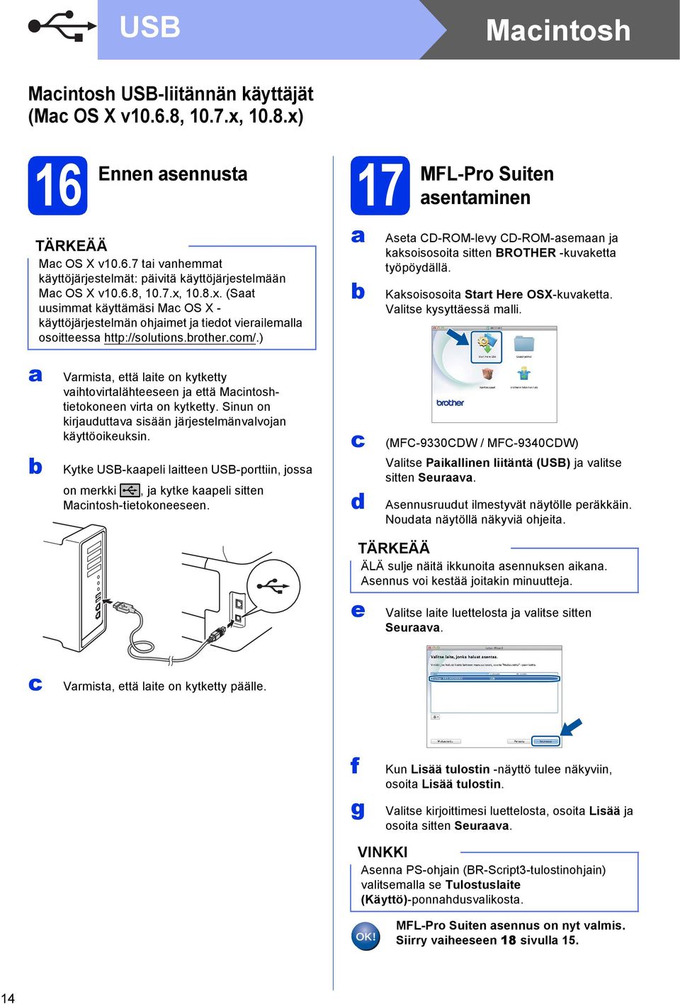 Vrmist, että lite on kytketty vihtovirtlähteeseen j että Mintoshtietokoneen virt on kytketty. Sinun on kirjuuttv sisään järjestelmänvlvojn käyttöoikeuksin.