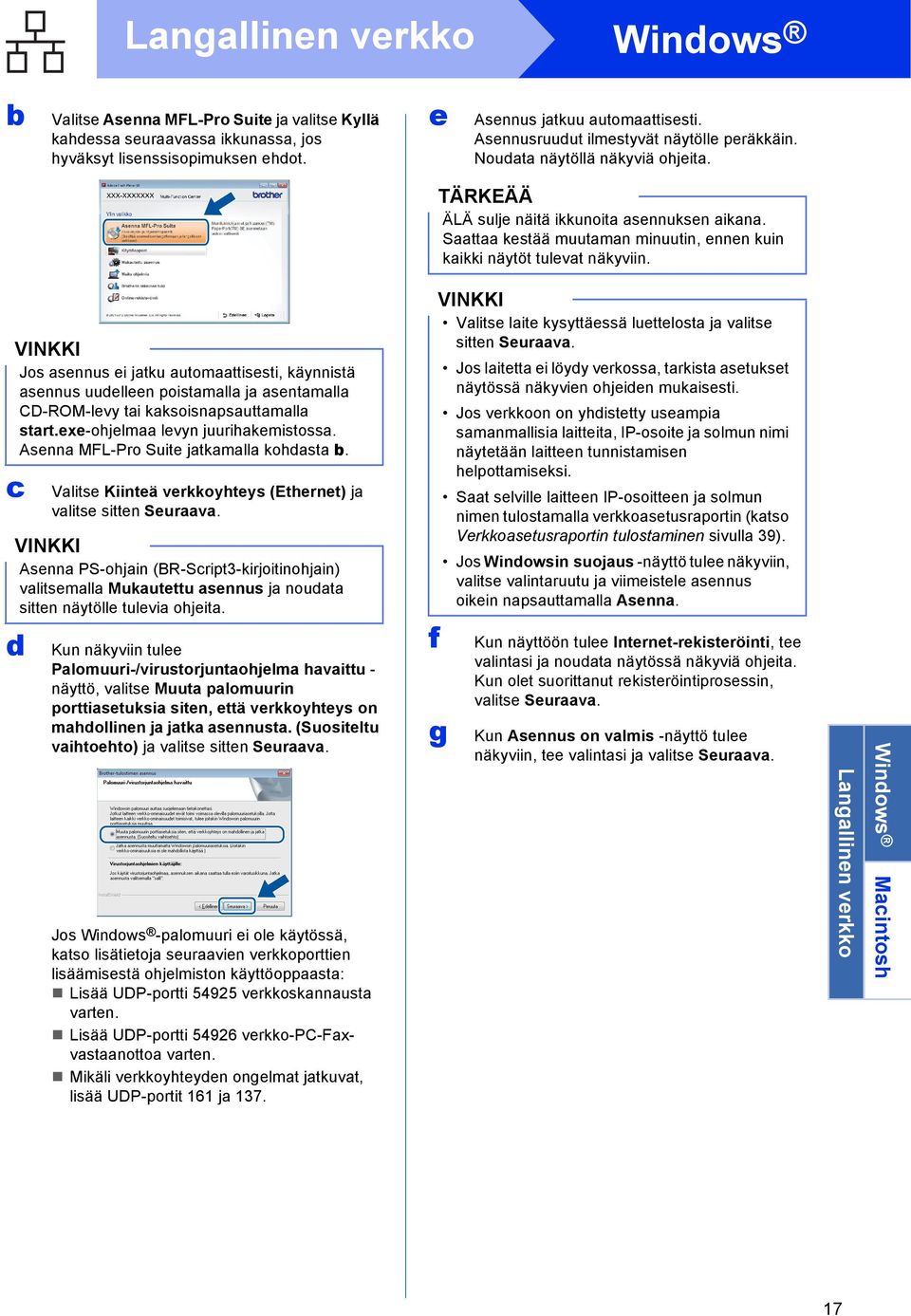 Jos sennus ei jtku utomttisesti, käynnistä sennus uuelleen poistmll j sentmll CD-ROM-levy ti kksoisnpsuttmll strt.exe-ohjelm levyn juurihkemistoss. Asenn MFL-Pro Suite jtkmll kohst.