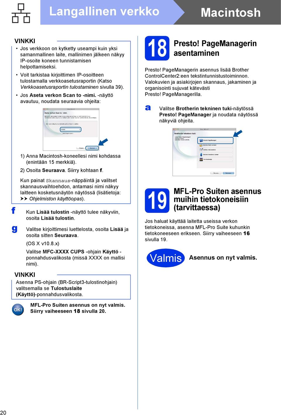 PgeMngerin sentminen Presto! PgeMngerin sennus lisää Brother ControlCenter2:een tekstintunnistustoiminnon. Vlokuvien j sikirjojen sknnus, jkminen j orgnisointi sujuvt kätevästi Presto! PgeMngerill.