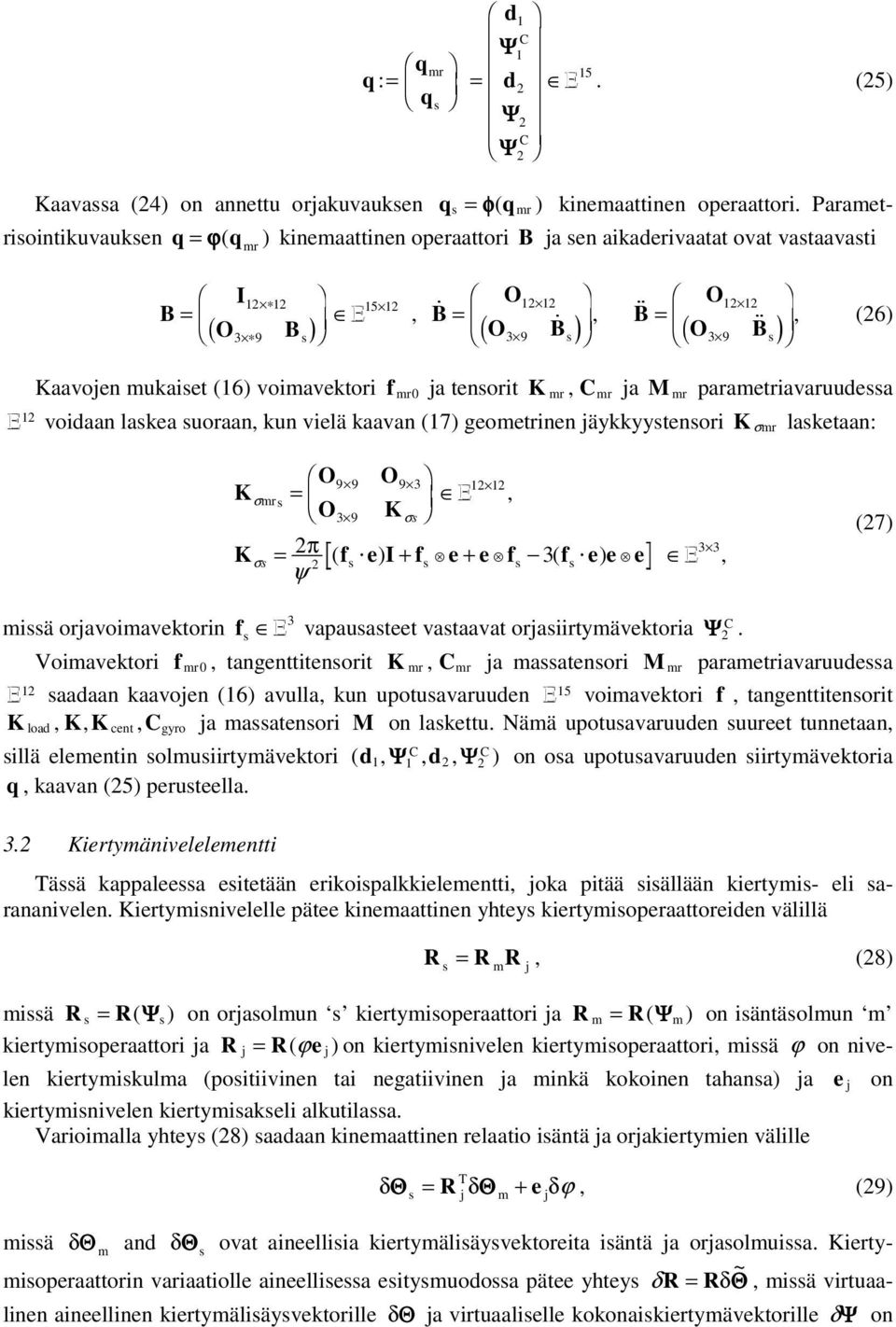 Kaavoen ukaet (16) voavektor f 0 a tenort K a M paraetravaruuea E 1 voaan lakea uoraan kun velä kaavan (17) geoetrnen äykkyytenor K σ laketaan: K σ O O O 9 9 9 3 = F H G I K J 3 9 K σ E 1 1 Kσ = π 3