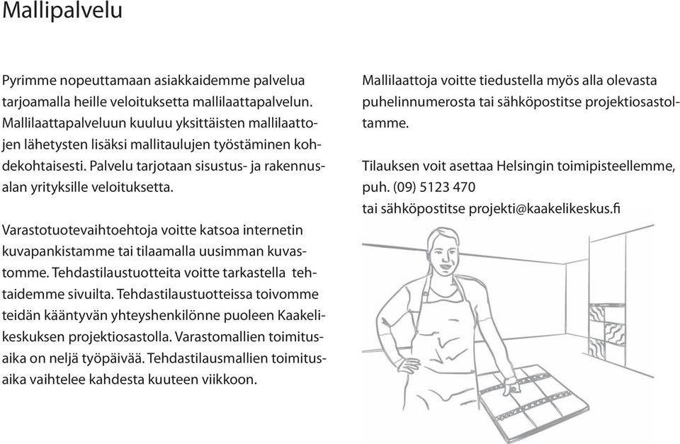 Varastotuotevaihtoehtoja voitte katsoa internetin kuvapankistamme tai tilaamalla uusimman kuvastomme. Tehdastilaustuotteita voitte tarkastella tehtaidemme sivuilta.