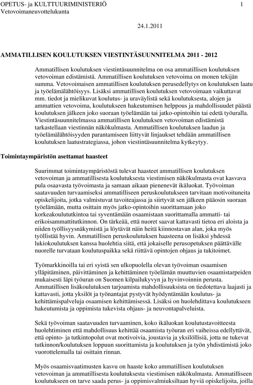 tiedot ja mielikuvat koulutus- ja uraväylistä sekä koulutuksesta, alojen ja ammattien vetovoima, koulutukseen hakeutumisen helppous ja mahdollisuudet päästä jälkeen joko suoraan työelämään tai