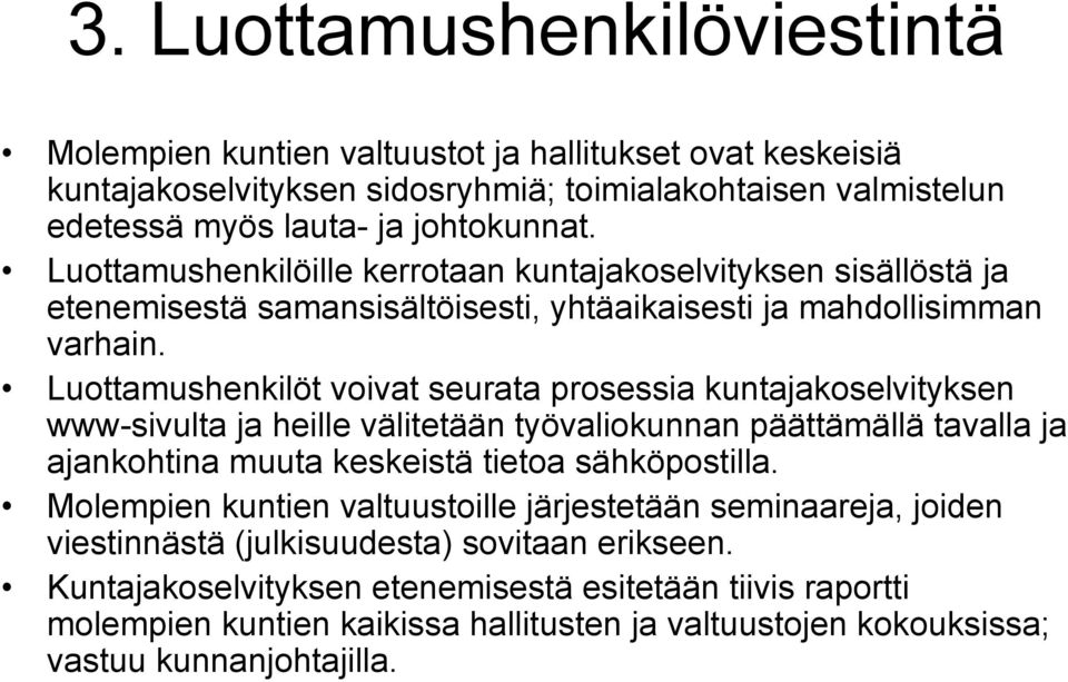 Luottamushenkilöt voivat seurata prosessia kuntajakoselvityksen www-sivulta ja heille välitetään työvaliokunnan päättämällä tavalla ja ajankohtina muuta keskeistä tietoa sähköpostilla.
