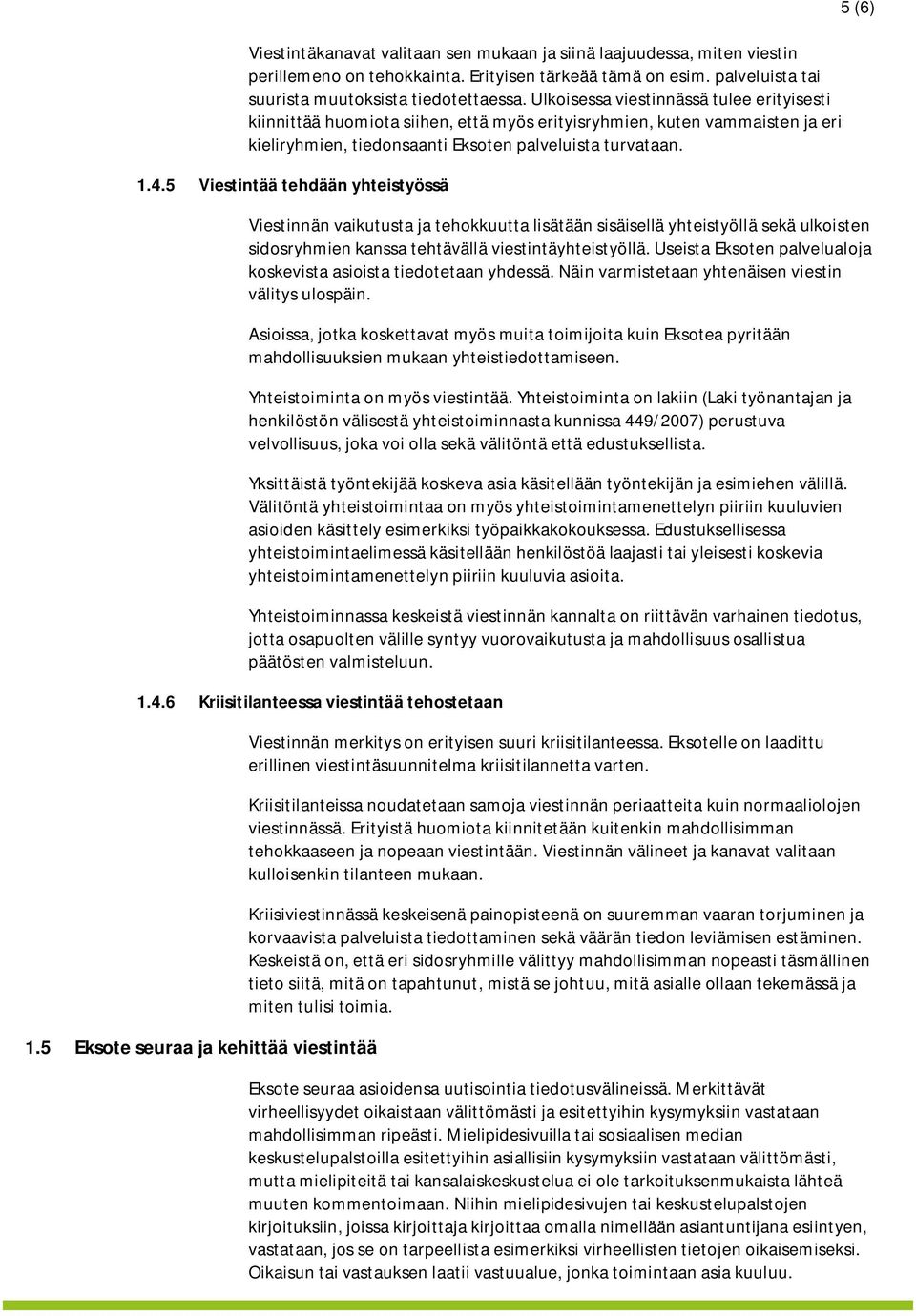 5 Viestintää tehdään yhteistyössä 5 (6) Viestinnän vaikutusta ja tehokkuutta lisätään sisäisellä yhteistyöllä sekä ulkoisten sidosryhmien kanssa tehtävällä viestintäyhteistyöllä.