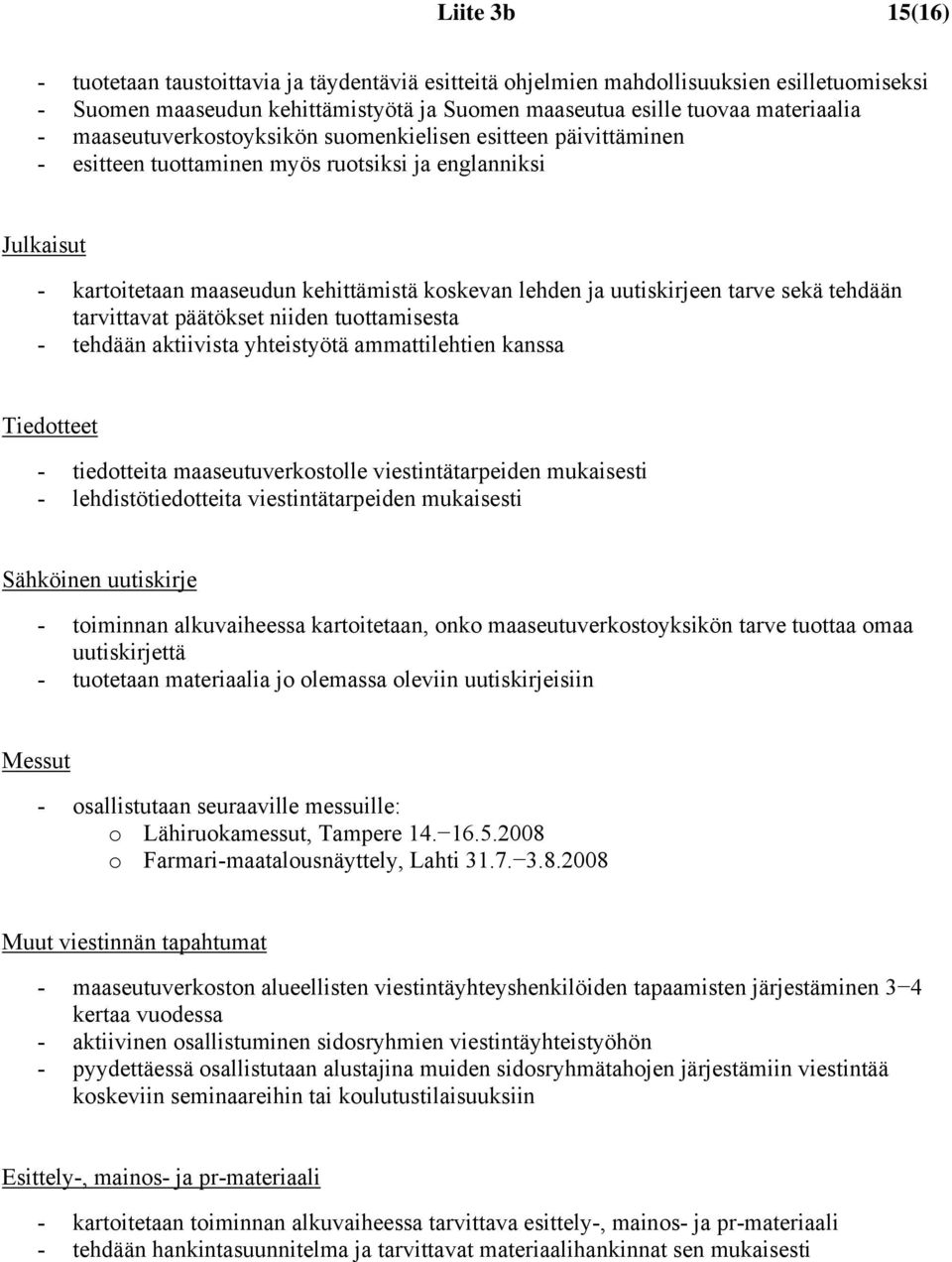 tarve sekä tehdään tarvittavat päätökset niiden tuottamisesta - tehdään aktiivista yhteistyötä ammattilehtien kanssa Tiedotteet - tiedotteita maaseutuverkostolle viestintätarpeiden mukaisesti -