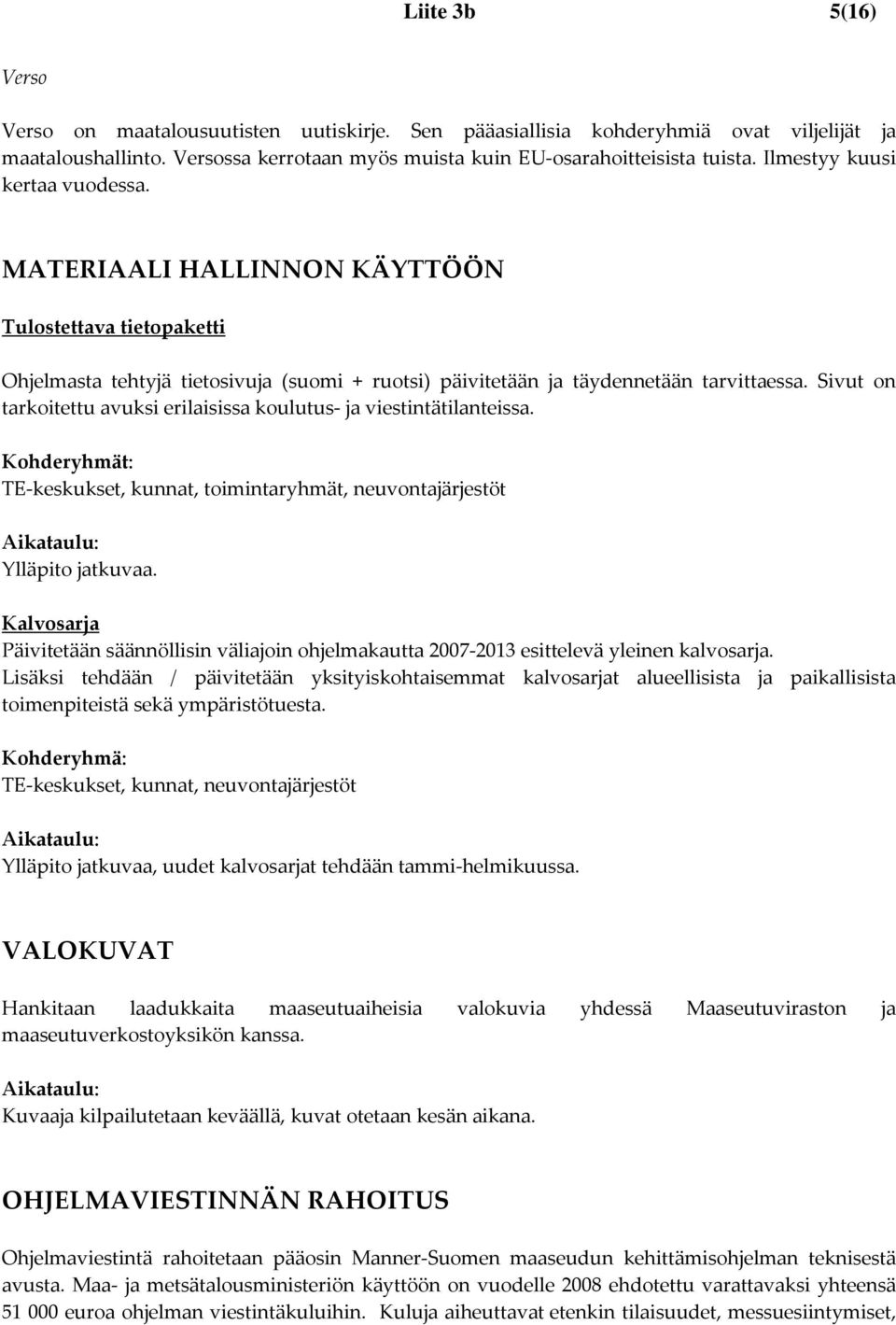 Sivut on tarkoitettu avuksi erilaisissa koulutus ja viestintätilanteissa. Kohderyhmät: TE keskukset, kunnat, toimintaryhmät, neuvontajärjestöt Ylläpito jatkuvaa.