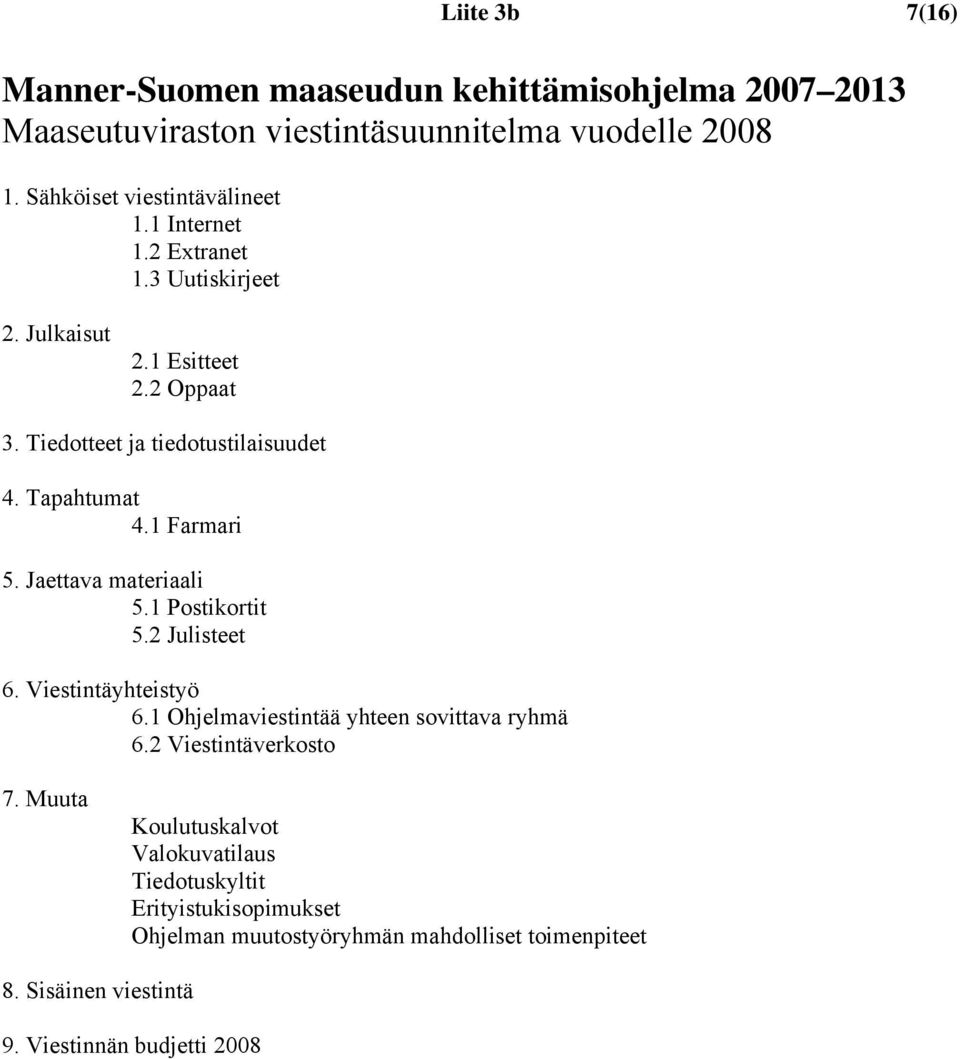 Jaettava materiaali 5.1 Postikortit 5.2 Julisteet 6. Viestintäyhteistyö 6.1 Ohjelmaviestintää yhteen sovittava ryhmä 6.2 Viestintäverkosto 7.