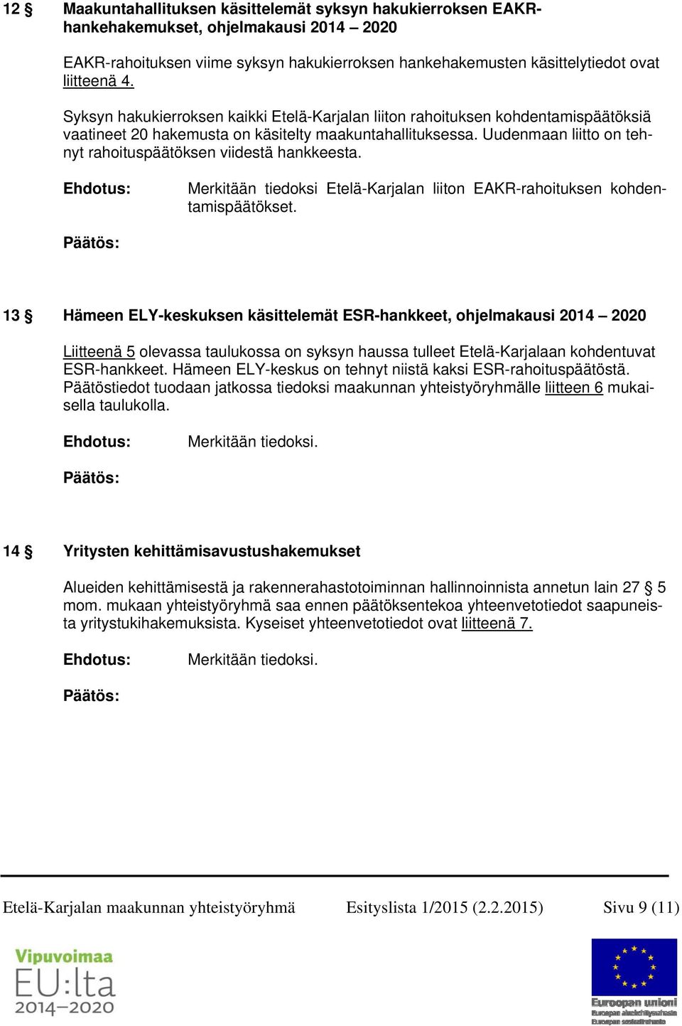 Uudenmaan liitto on tehnyt rahoituspäätöksen viidestä hankkeesta. Merkitään tiedoksi Etelä-Karjalan liiton EAKR-rahoituksen kohdentamispäätökset.