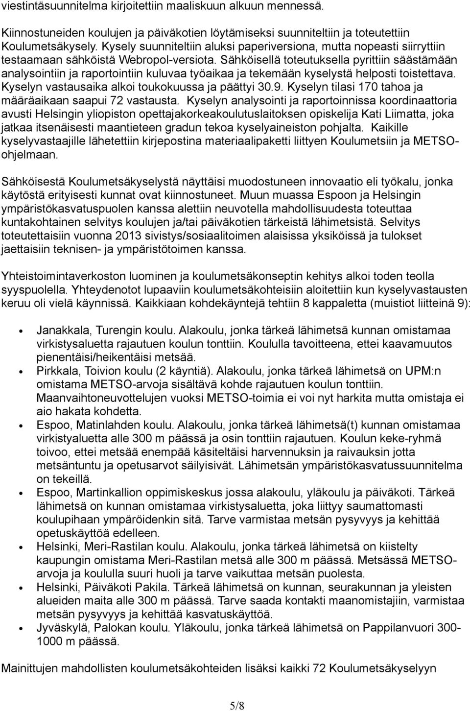 Sähköisellä toteutuksella pyrittiin säästämään analysointiin ja raportointiin kuluvaa työaikaa ja tekemään kyselystä helposti toistettava. Kyselyn vastausaika alkoi toukokuussa ja päättyi 30.9.