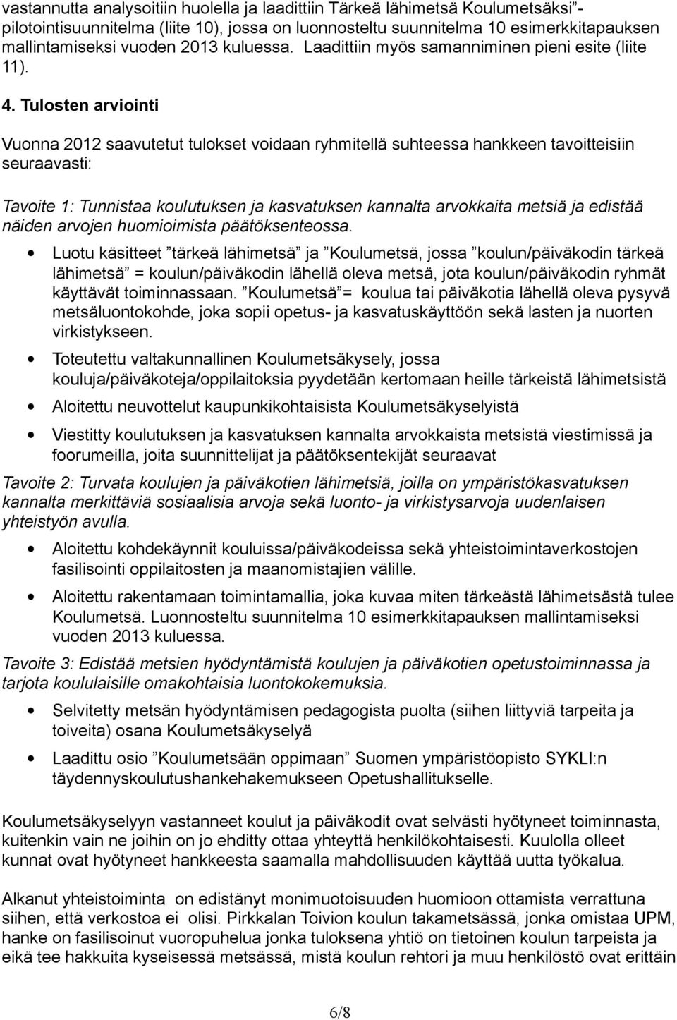 Tulosten arviointi Vuonna 2012 saavutetut tulokset voidaan ryhmitellä suhteessa hankkeen tavoitteisiin seuraavasti: Tavoite 1: Tunnistaa koulutuksen ja kasvatuksen kannalta arvokkaita metsiä ja