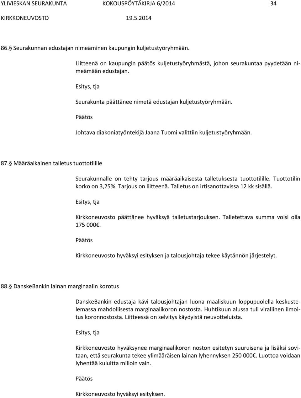 Johtava diakoniatyöntekijä Jaana Tuomi valittiin kuljetustyöryhmään. 87. Määräaikainen talletus tuottotilille Seurakunnalle on tehty tarjous määräaikaisesta talletuksesta tuottotilille.