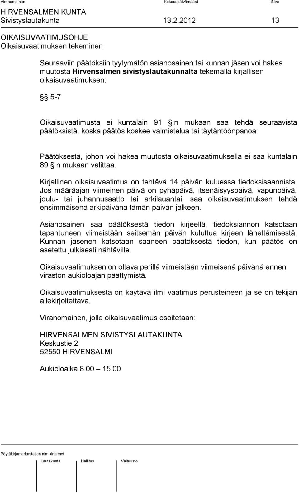 oikaisuvaatimuksen: 5-7 Oikaisuvaatimusta ei kuntalain 91 :n mukaan saa tehdä seuraavista päätöksistä, koska päätös koskee valmistelua tai täytäntöönpanoa: Päätöksestä, johon voi hakea muutosta