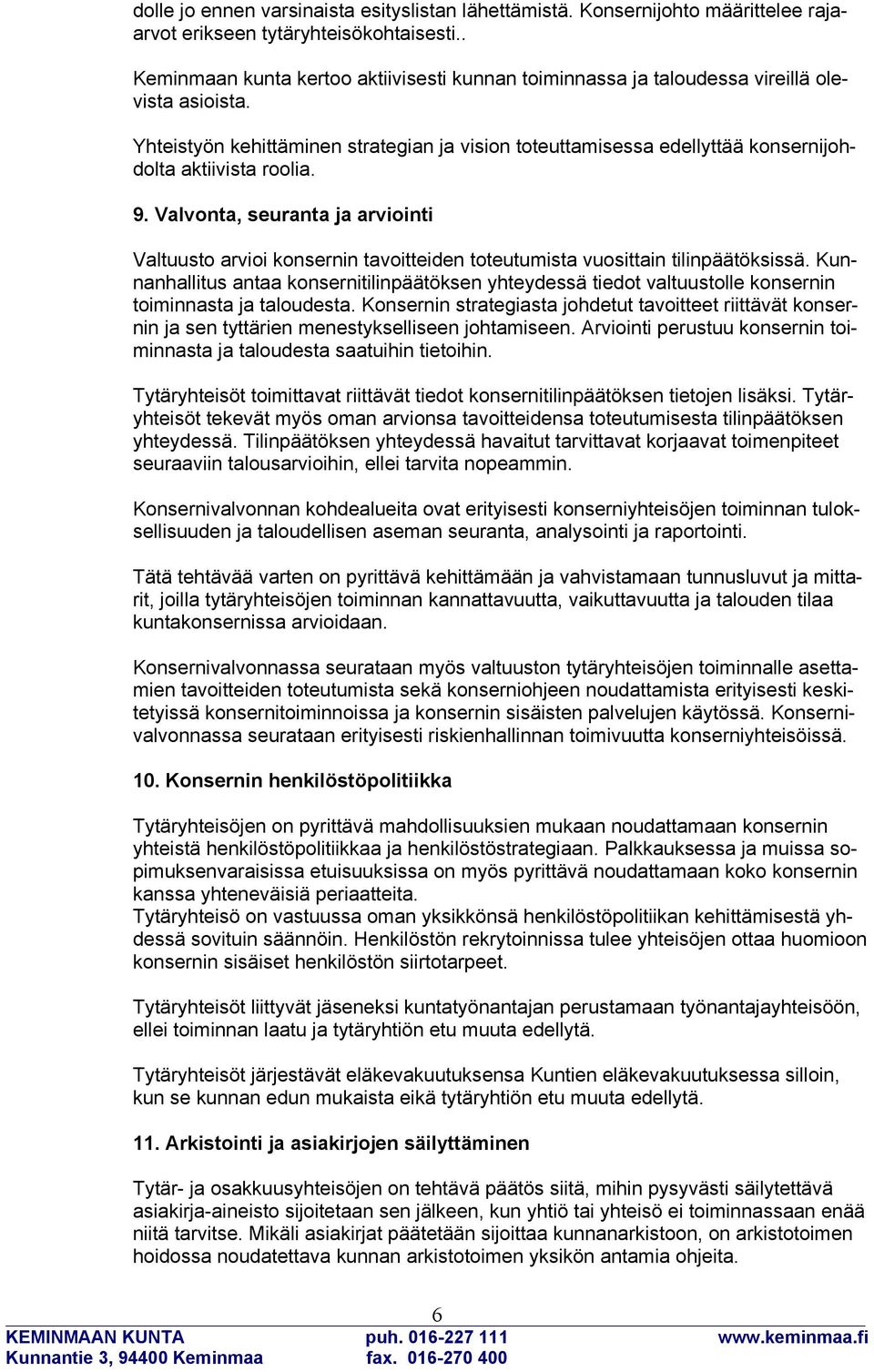 Yhteistyön kehittäminen strategian ja vision toteuttamisessa edellyttää konsernijohdolta aktiivista roolia. 9.