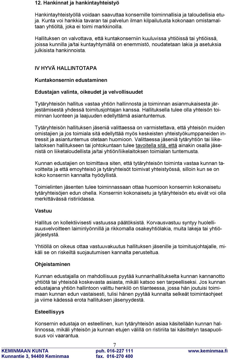 Hallituksen on valvottava, että kuntakonserniin kuuluvissa yhtiöissä tai yhtiöissä, joissa kunnilla ja/tai kuntayhtymällä on enemmistö, noudatetaan lakia ja asetuksia julkisista hankinnoista.