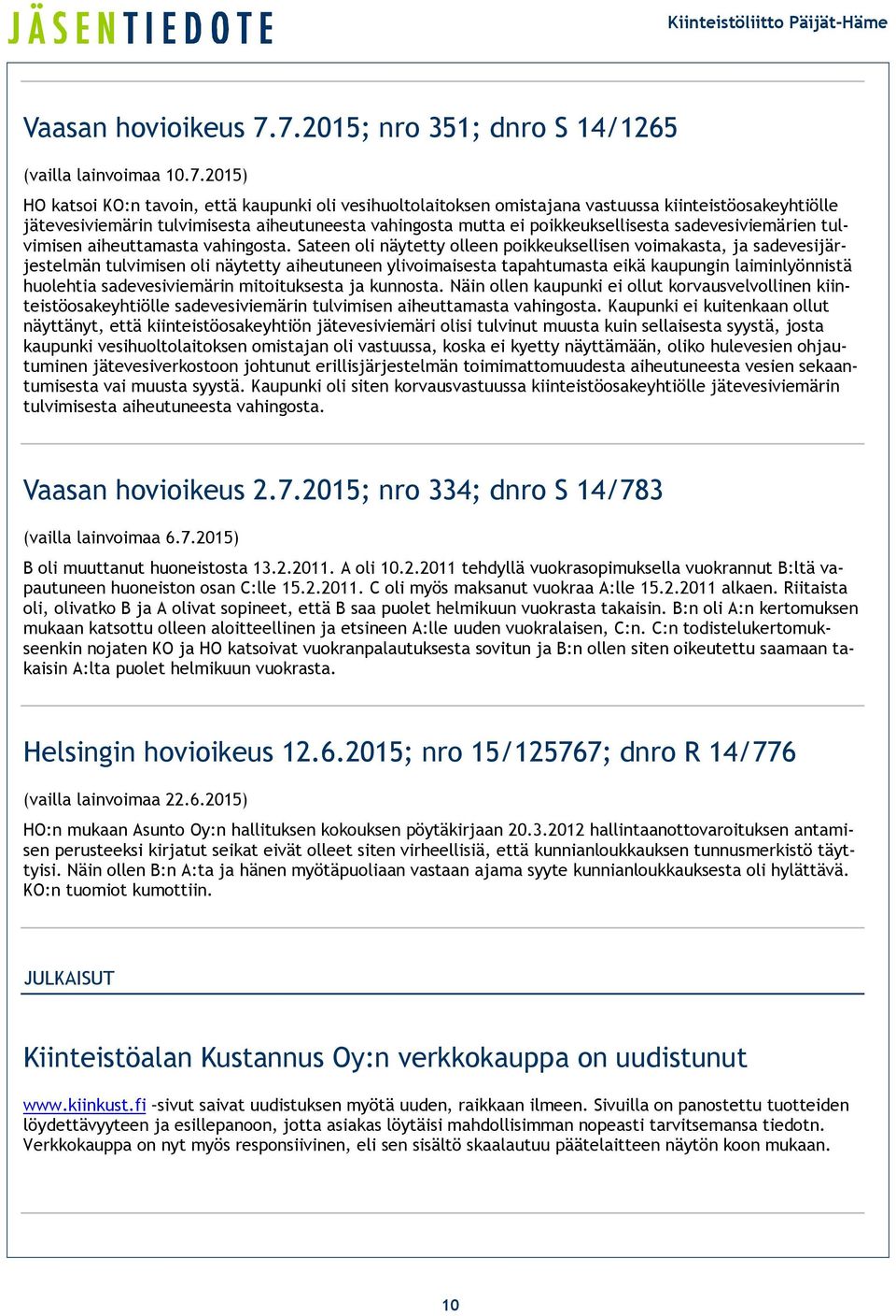 aiheutuneesta vahingosta mutta ei poikkeuksellisesta sadevesiviemärien tulvimisen aiheuttamasta vahingosta.