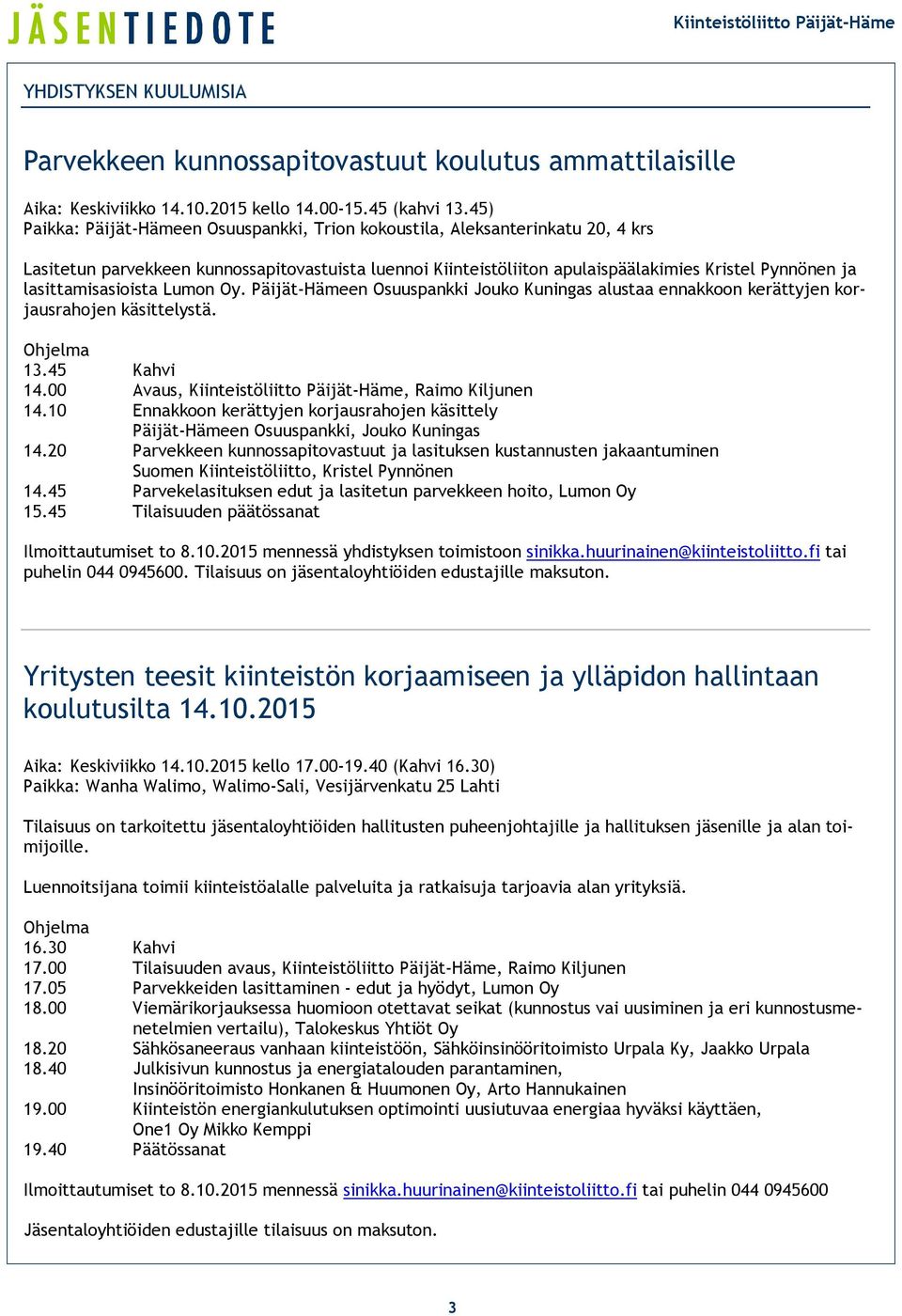 lasittamisasioista Lumon Oy. Päijät-Hämeen Osuuspankki Jouko Kuningas alustaa ennakkoon kerättyjen korjausrahojen käsittelystä. Ohjelma 13.45 Kahvi 14.