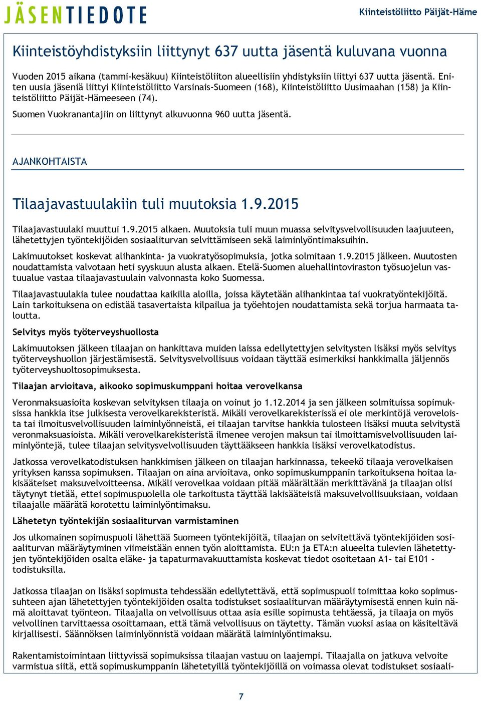 Suomen Vuokranantajiin on liittynyt alkuvuonna 960 uutta jäsentä. AJANKOHTAISTA Tilaajavastuulakiin tuli muutoksia 1.9.2015 Tilaajavastuulaki muuttui 1.9.2015 alkaen.