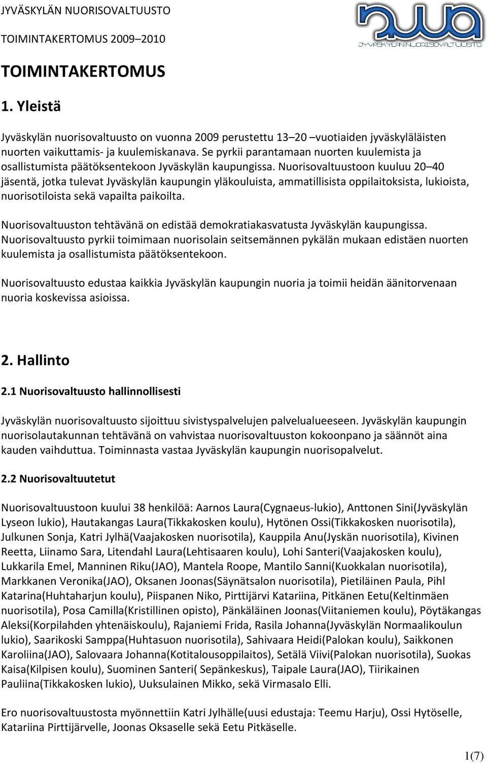 Nuorisovaltuustoon kuuluu 20 40 jäsentä, jotka tulevat Jyväskylän kaupungin yläkouluista, ammatillisista oppilaitoksista, lukioista, nuorisotiloista sekä vapailta paikoilta.