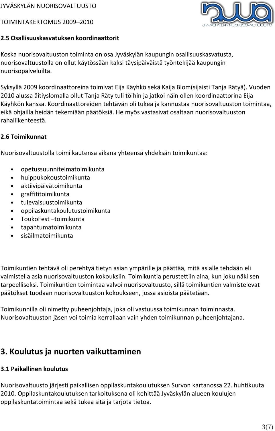 Vuoden 2010 alussa äitiyslomalla ollut Tanja Räty tuli töihin ja jatkoi näin ollen koordinaattorina Eija Käyhkön kanssa.