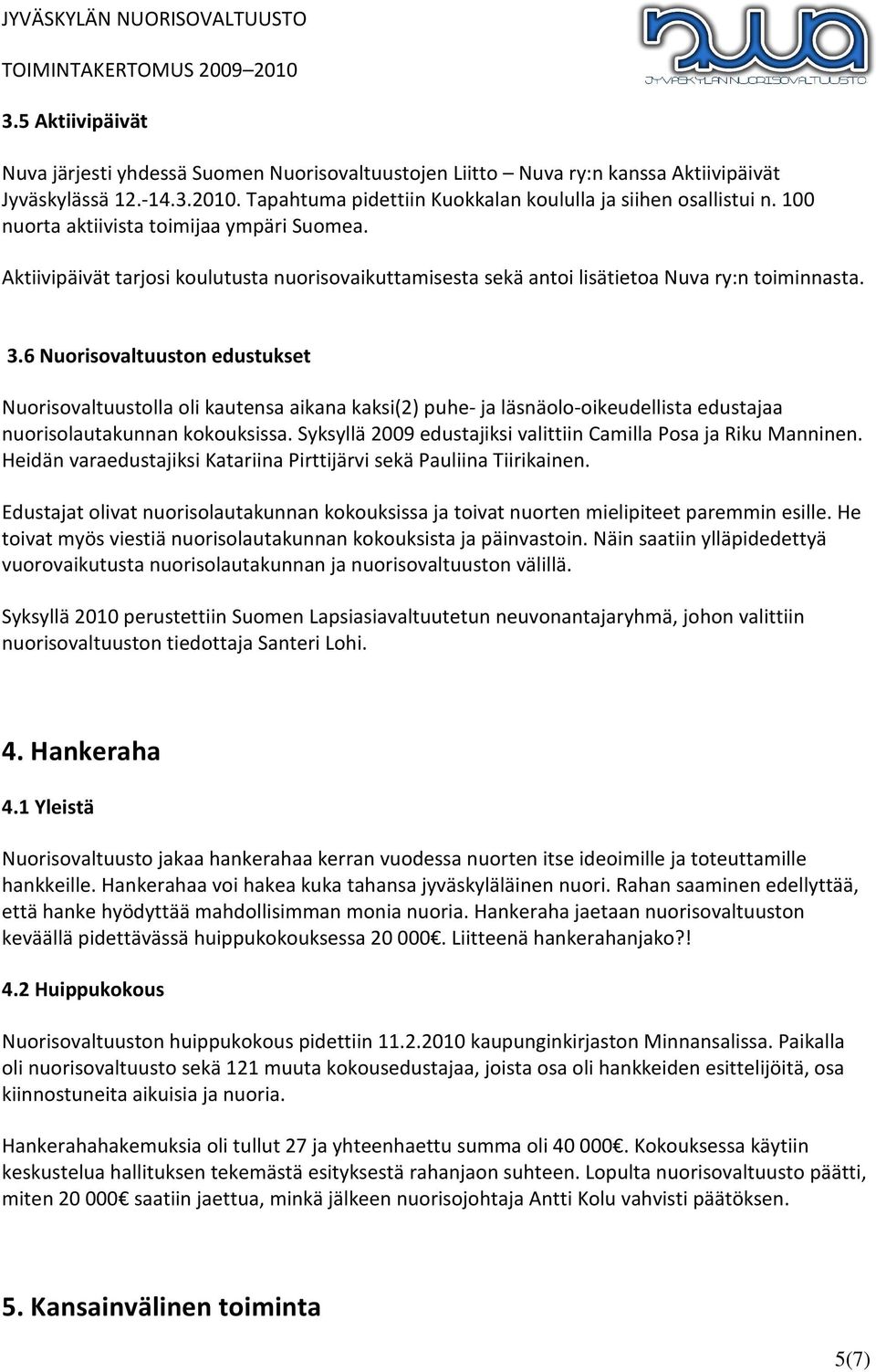 6 Nuorisovaltuuston edustukset Nuorisovaltuustolla oli kautensa aikana kaksi(2) puhe- ja läsnäolo-oikeudellista edustajaa nuorisolautakunnan kokouksissa.