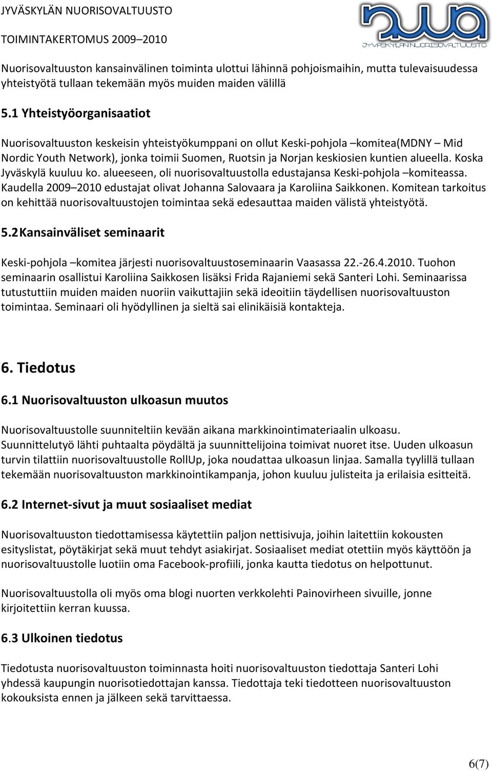 alueella. Koska Jyväskylä kuuluu ko. alueeseen, oli nuorisovaltuustolla edustajansa Keski-pohjola komiteassa. Kaudella 2009 2010 edustajat olivat Johanna Salovaara ja Karoliina Saikkonen.