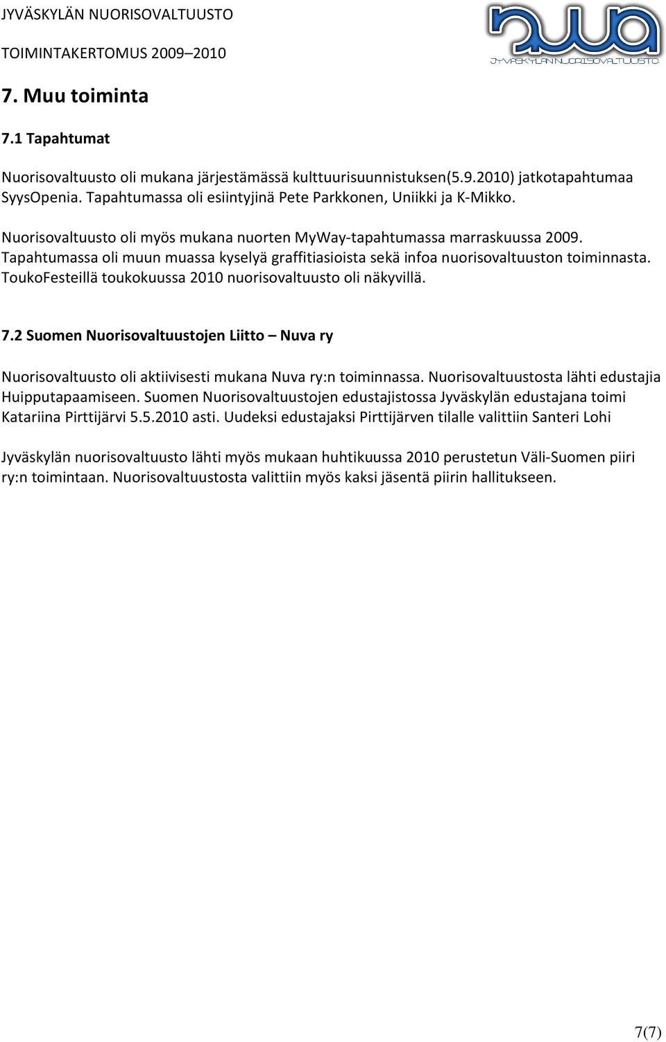 ToukoFesteillä toukokuussa 2010 nuorisovaltuusto oli näkyvillä. 7.2 Suomen Nuorisovaltuustojen Liitto Nuva ry Nuorisovaltuusto oli aktiivisesti mukana Nuva ry:n toiminnassa.