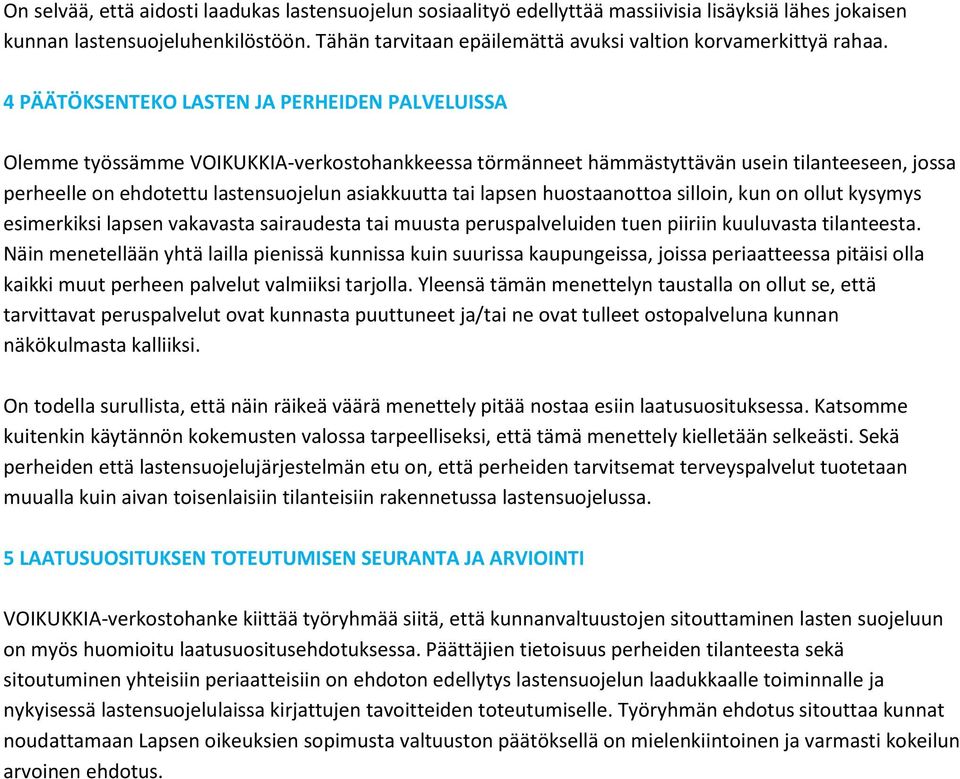 4 PÄÄTÖKSENTEKO LASTEN JA PERHEIDEN PALVELUISSA Olemme työssämme VOIKUKKIA-verkostohankkeessa törmänneet hämmästyttävän usein tilanteeseen, jossa perheelle on ehdotettu lastensuojelun asiakkuutta tai