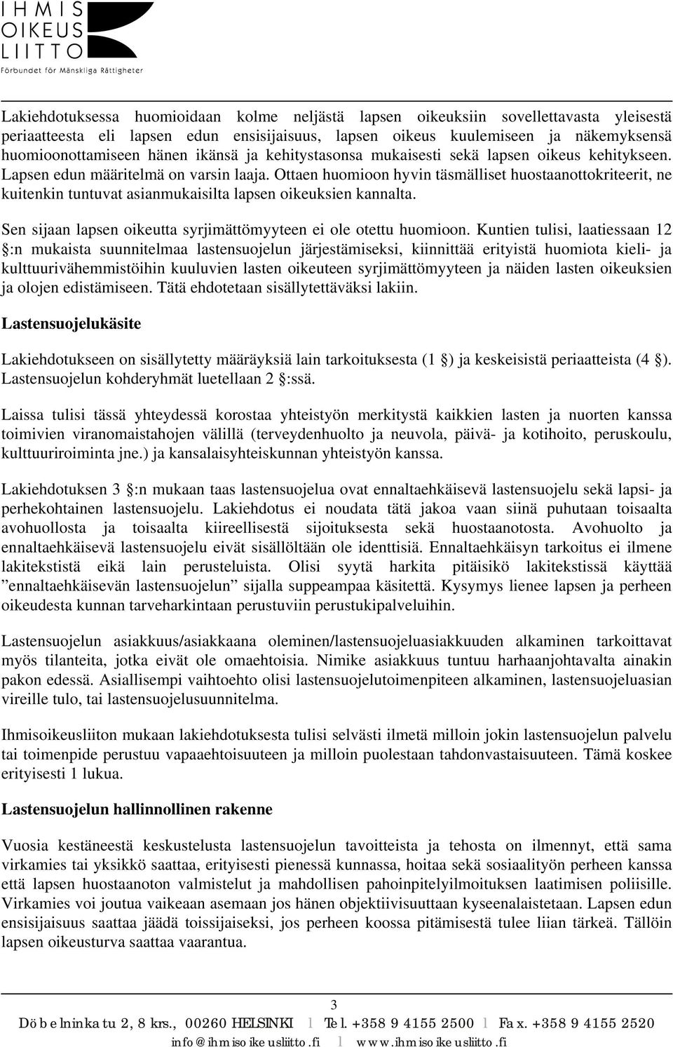 Ottaen huomioon hyvin täsmälliset huostaanottokriteerit, ne kuitenkin tuntuvat asianmukaisilta lapsen oikeuksien kannalta. Sen sijaan lapsen oikeutta syrjimättömyyteen ei ole otettu huomioon.