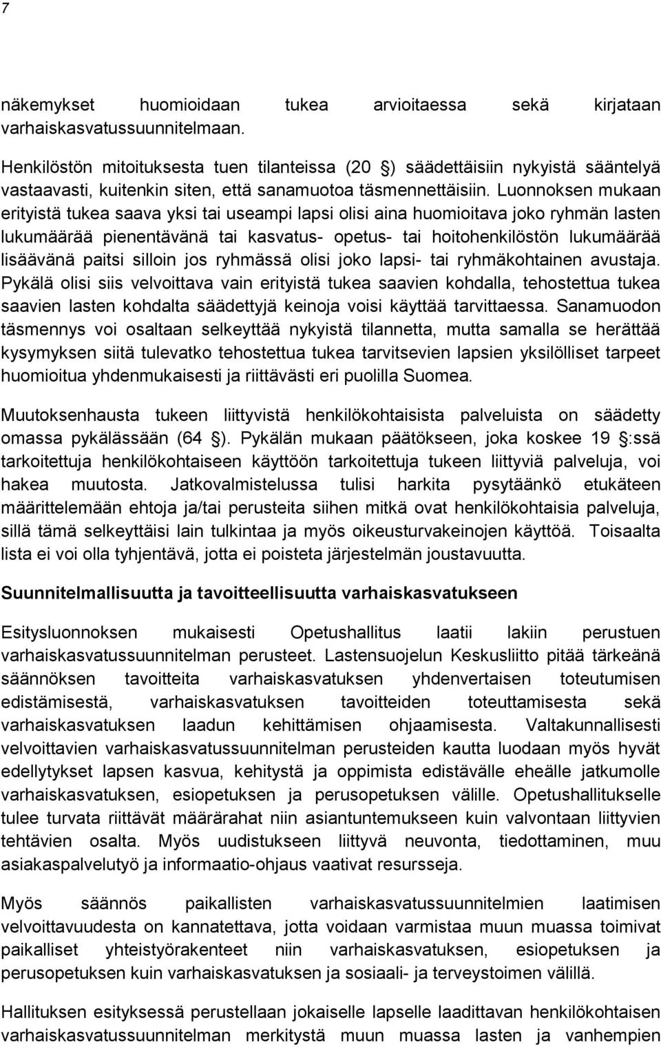 Luonnoksen mukaan erityistä tukea saava yksi tai useampi lapsi olisi aina huomioitava joko ryhmän lasten lukumäärää pienentävänä tai kasvatus- opetus- tai hoitohenkilöstön lukumäärää lisäävänä paitsi