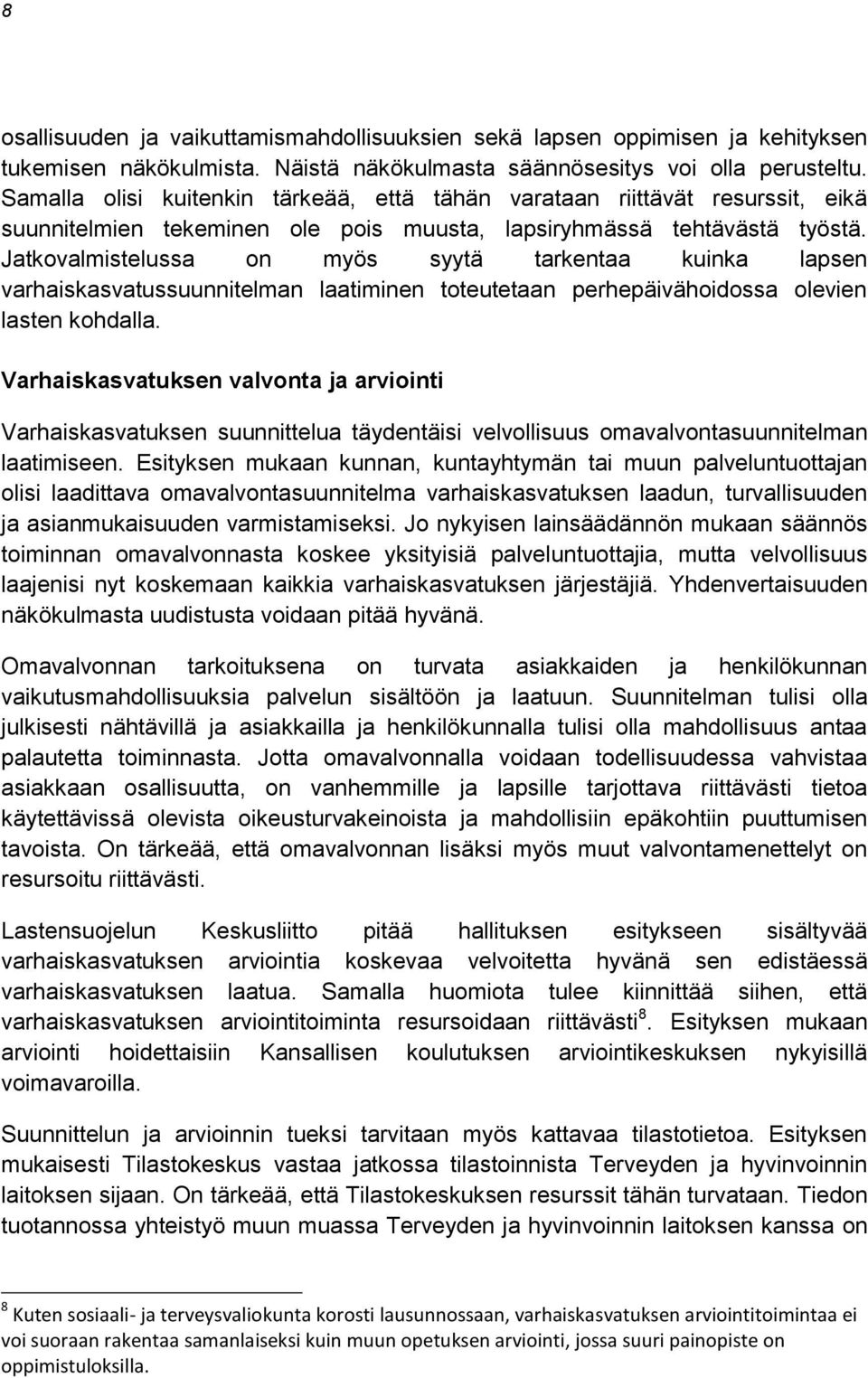 Jatkovalmistelussa on myös syytä tarkentaa kuinka lapsen varhaiskasvatussuunnitelman laatiminen toteutetaan perhepäivähoidossa olevien lasten kohdalla.