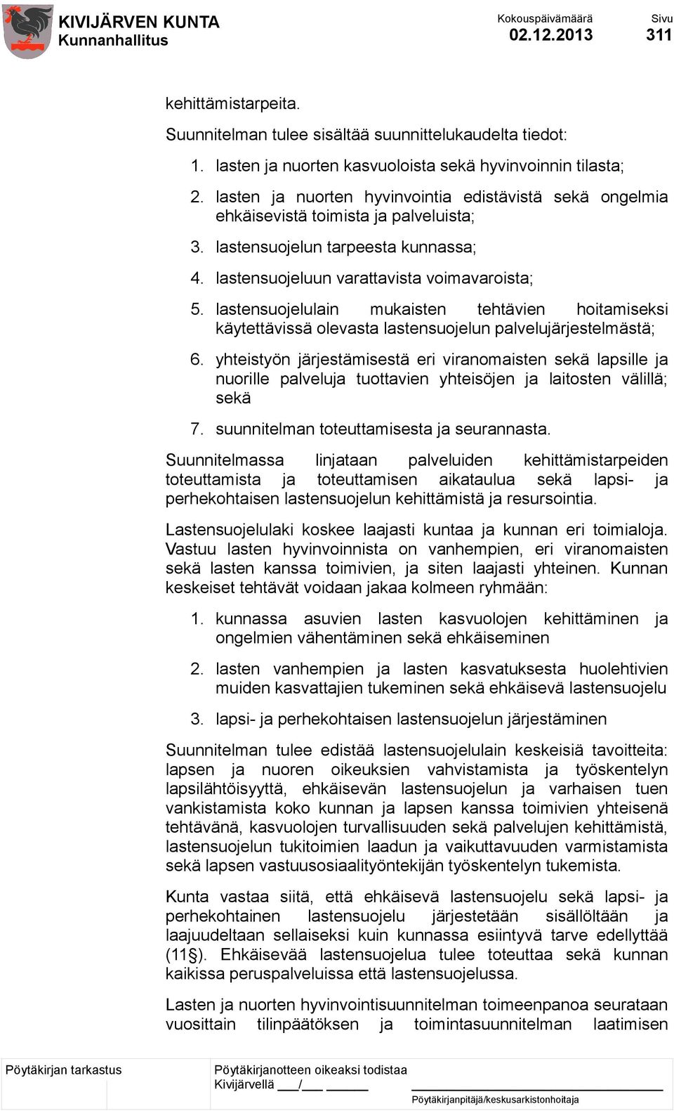 lastensuojelulain mukaisten tehtävien hoitamiseksi käytettävissä olevasta lastensuojelun palvelujärjestelmästä; 6.