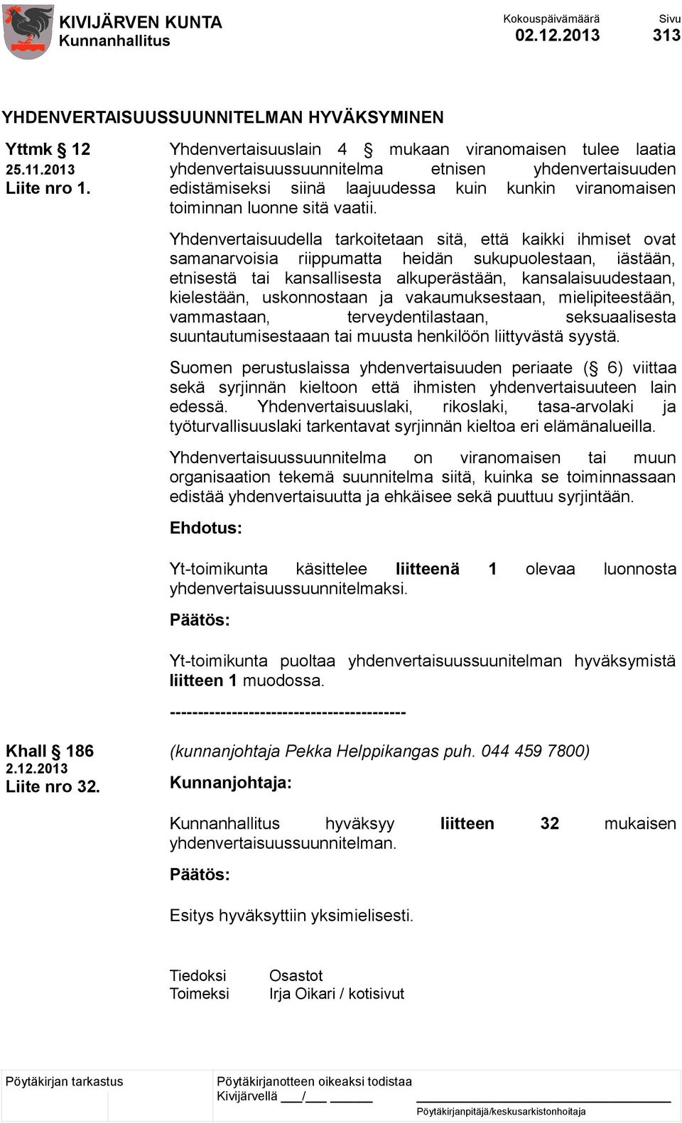 Yhdenvertaisuudella tarkoitetaan sitä, että kaikki ihmiset ovat samanarvoisia riippumatta heidän sukupuolestaan, iästään, etnisestä tai kansallisesta alkuperästään, kansalaisuudestaan, kielestään,