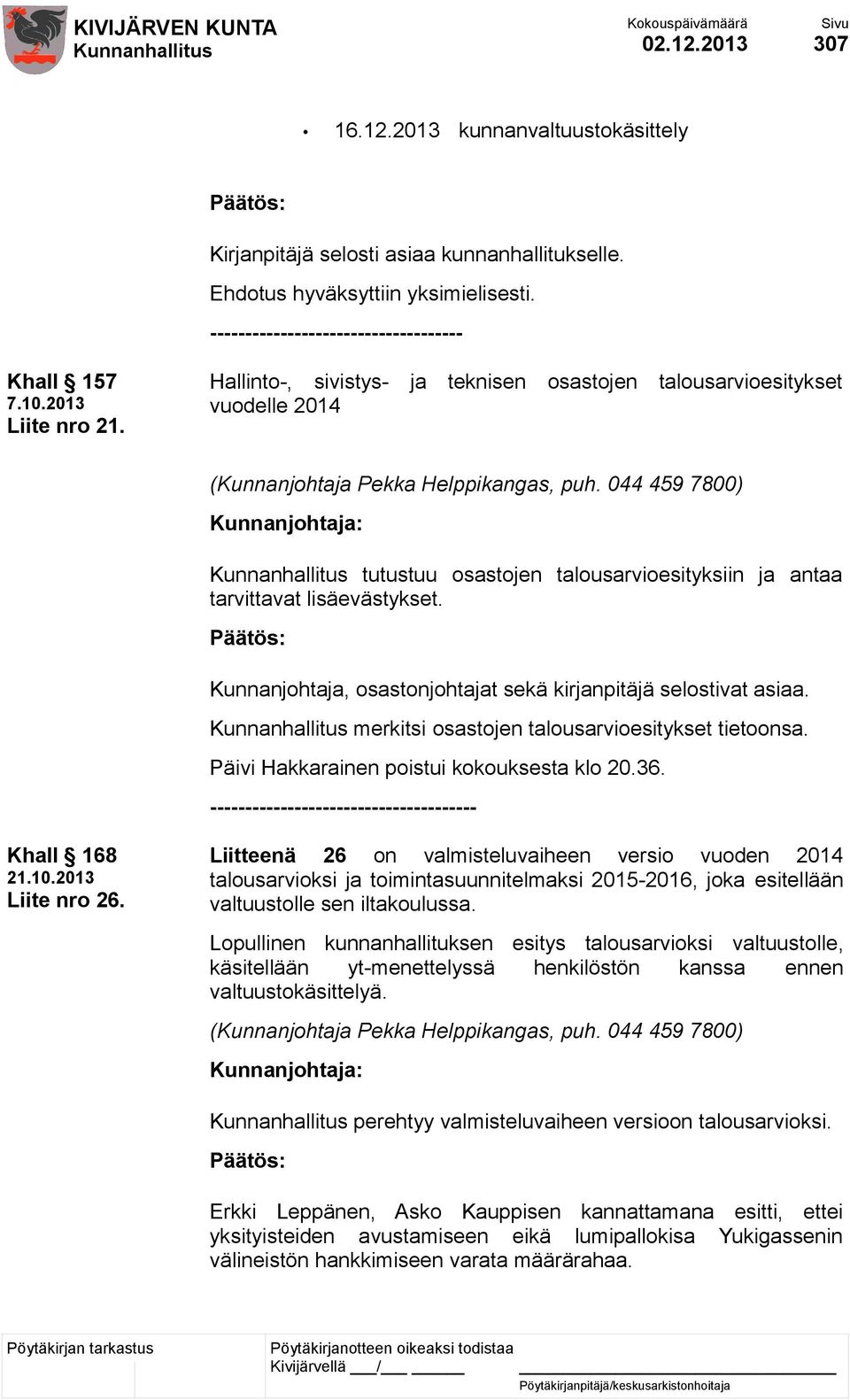 044 459 7800) tutustuu osastojen talousarvioesityksiin ja antaa tarvittavat lisäevästykset. Kunnanjohtaja, osastonjohtajat sekä kirjanpitäjä selostivat asiaa.