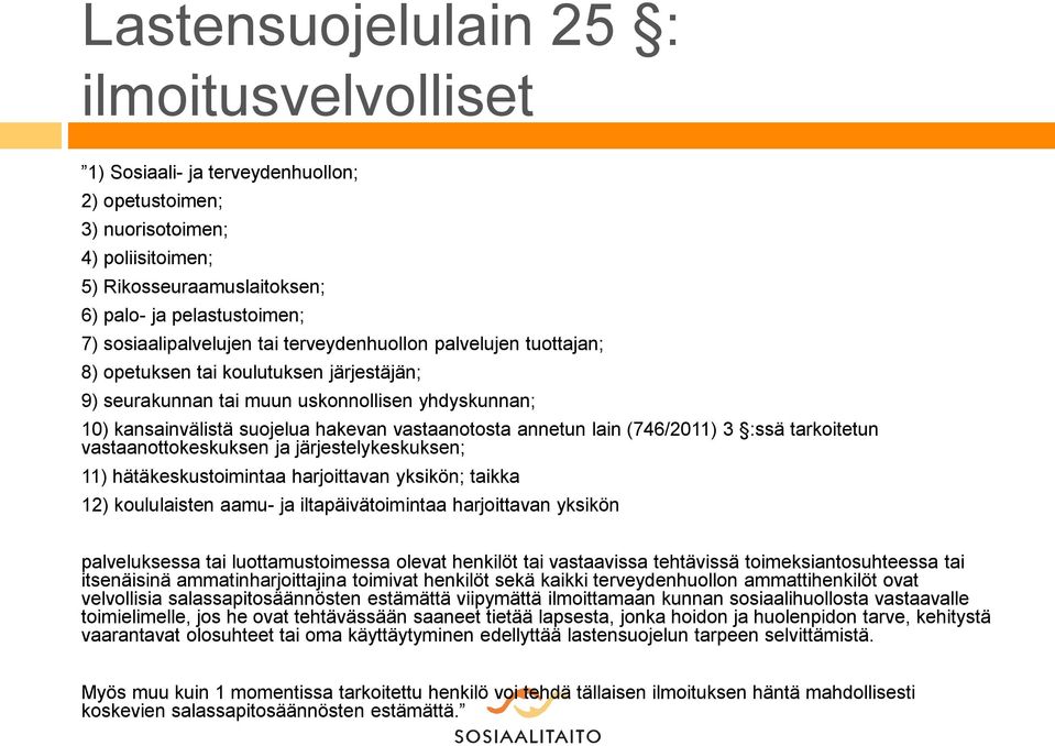 vastaanotosta annetun lain (746/2011) 3 :ssä tarkoitetun vastaanottokeskuksen ja järjestelykeskuksen; 11) hätäkeskustoimintaa harjoittavan yksikön; taikka 12) koululaisten aamu- ja iltapäivätoimintaa