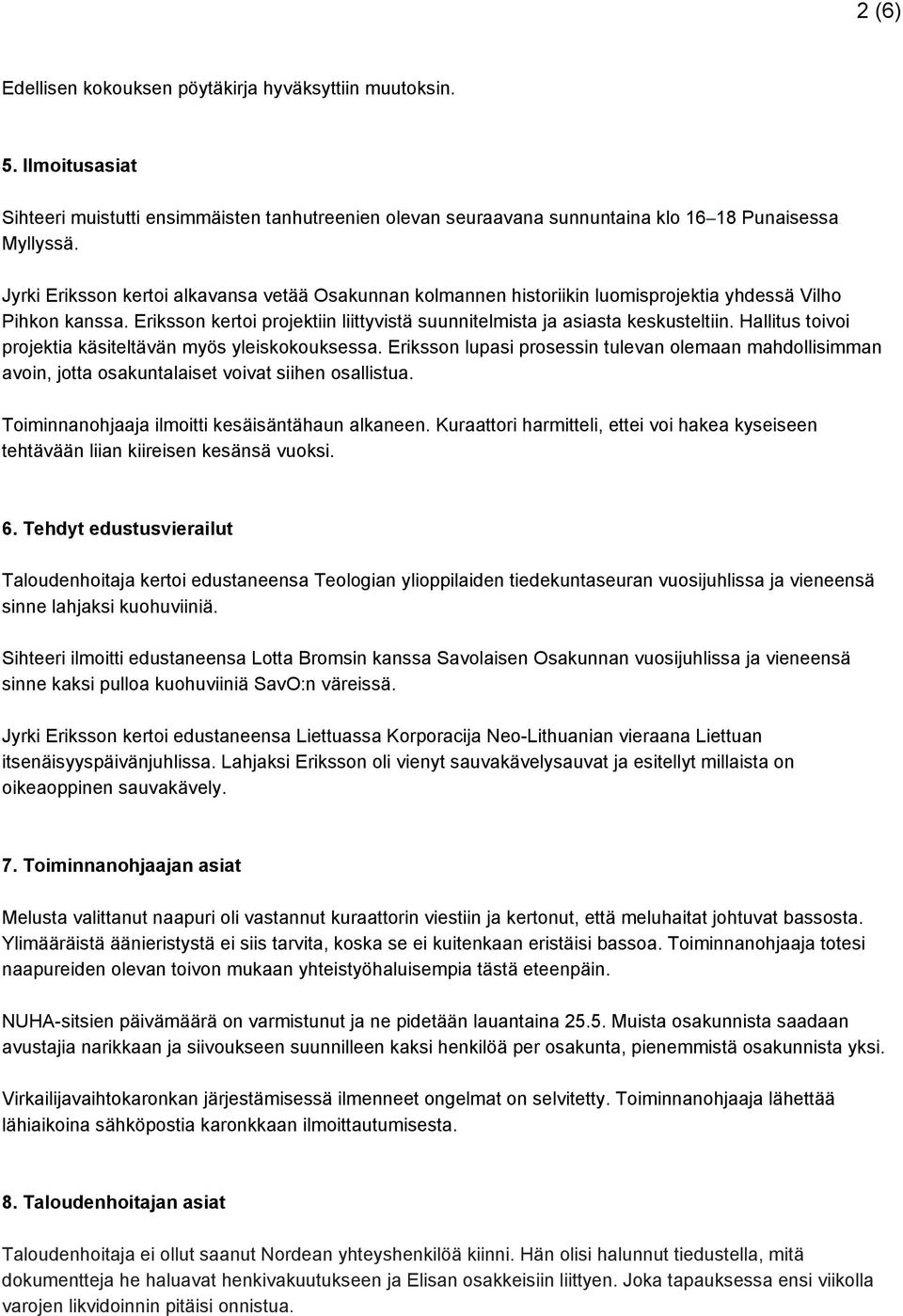 Hallitus toivoi projektia käsiteltävän myös yleiskokouksessa. Eriksson lupasi prosessin tulevan olemaan mahdollisimman avoin, jotta osakuntalaiset voivat siihen osallistua.