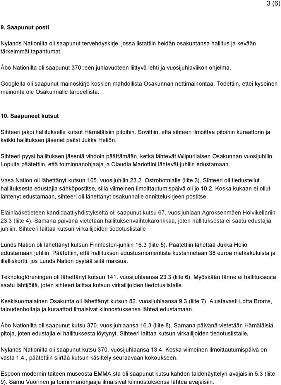 Todettiin, ettei kyseinen mainonta ole Osakunnalle tarpeellista. 10. Saapuneet kutsut Sihteeri jakoi hallitukselle kutsut Hämäläisiin pitoihin.