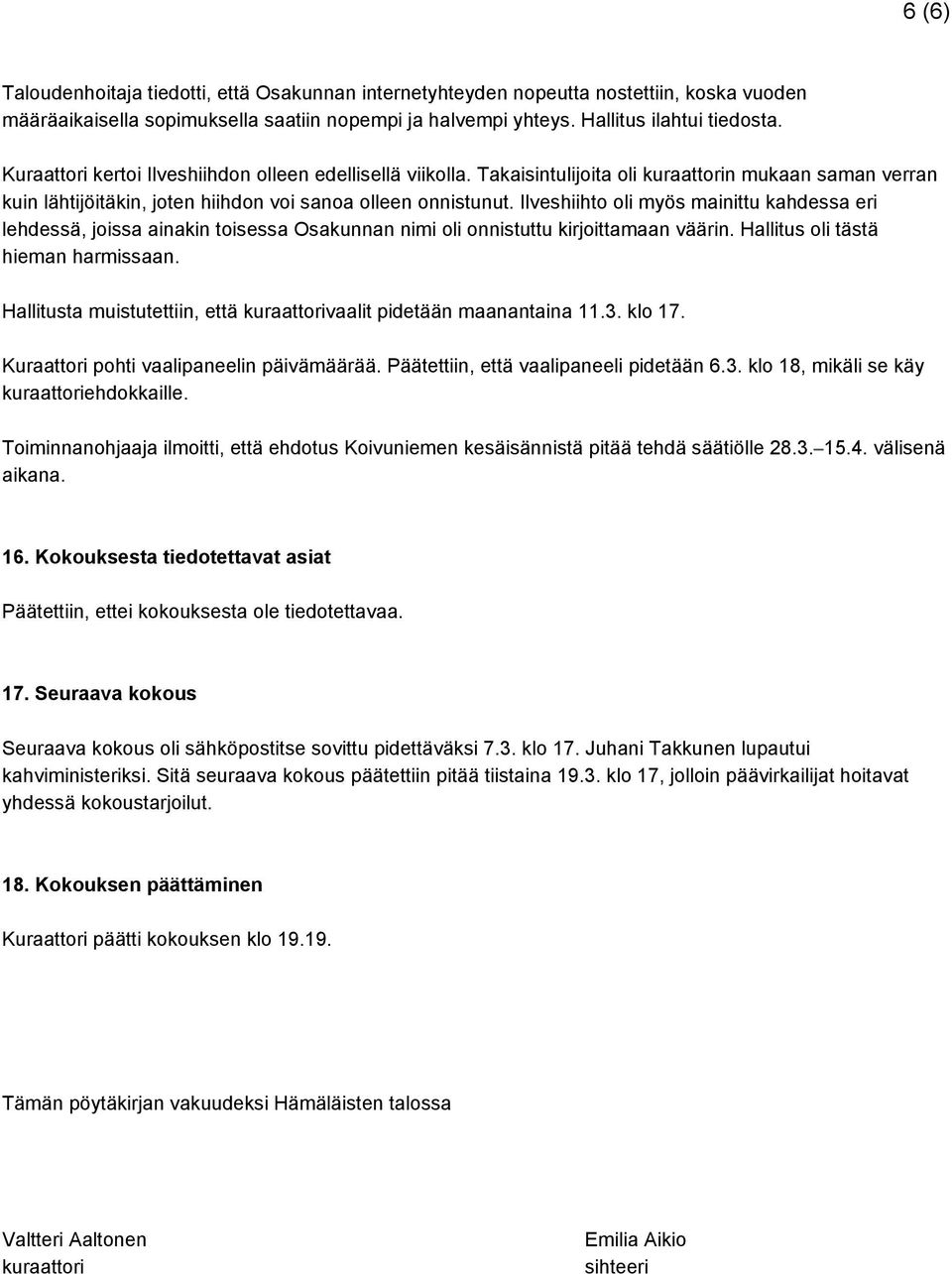 Ilveshiihto oli myös mainittu kahdessa eri lehdessä, joissa ainakin toisessa Osakunnan nimi oli onnistuttu kirjoittamaan väärin. Hallitus oli tästä hieman harmissaan.