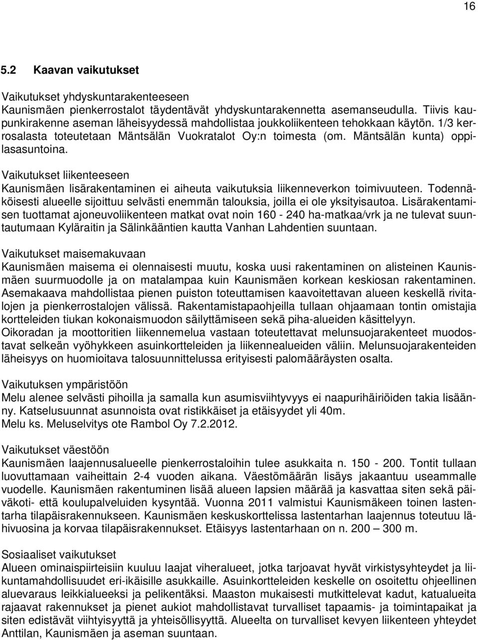 Vaikutukset liikenteeseen Kaunismäen lisärakentaminen ei aiheuta vaikutuksia liikenneverkon toimivuuteen. Todennäköisesti alueelle sijoittuu selvästi enemmän talouksia, joilla ei ole yksityisautoa.