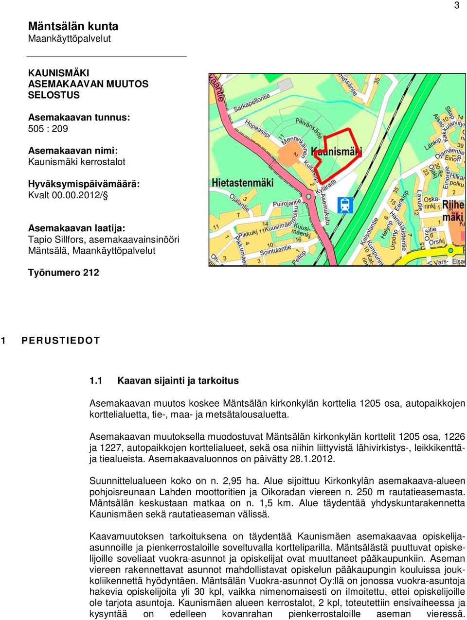 1 Kaavan sijainti ja tarkoitus Asemakaavan muutos koskee Mäntsälän kirkonkylän korttelia 1205 osa, autopaikkojen korttelialuetta, tie-, maa- ja metsätalousaluetta.