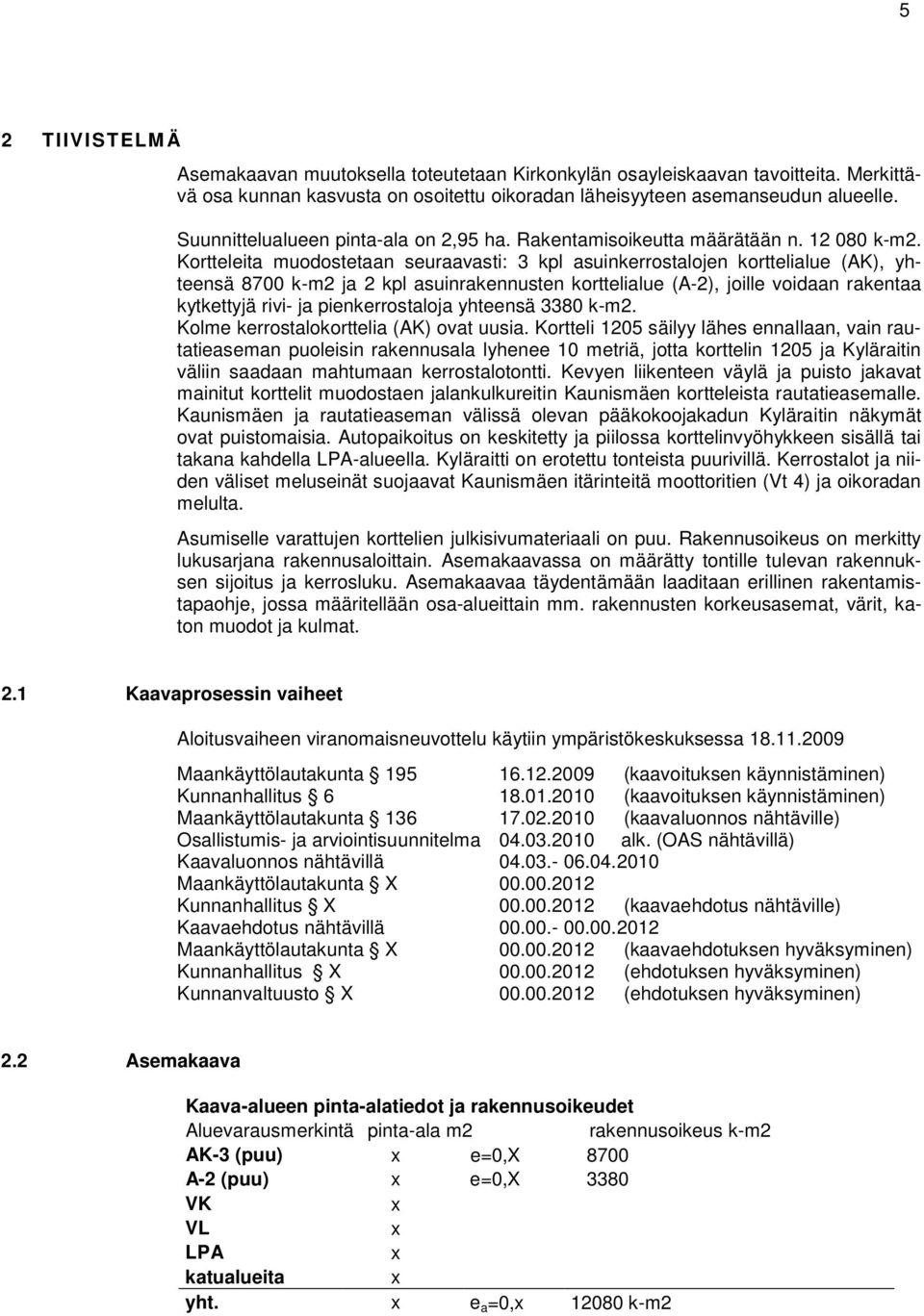 Kortteleita muodostetaan seuraavasti: 3 kpl asuinkerrostalojen korttelialue (AK), yhteensä 8700 k-m2 ja 2 kpl asuinrakennusten korttelialue (A-2), joille voidaan rakentaa kytkettyjä rivi- ja