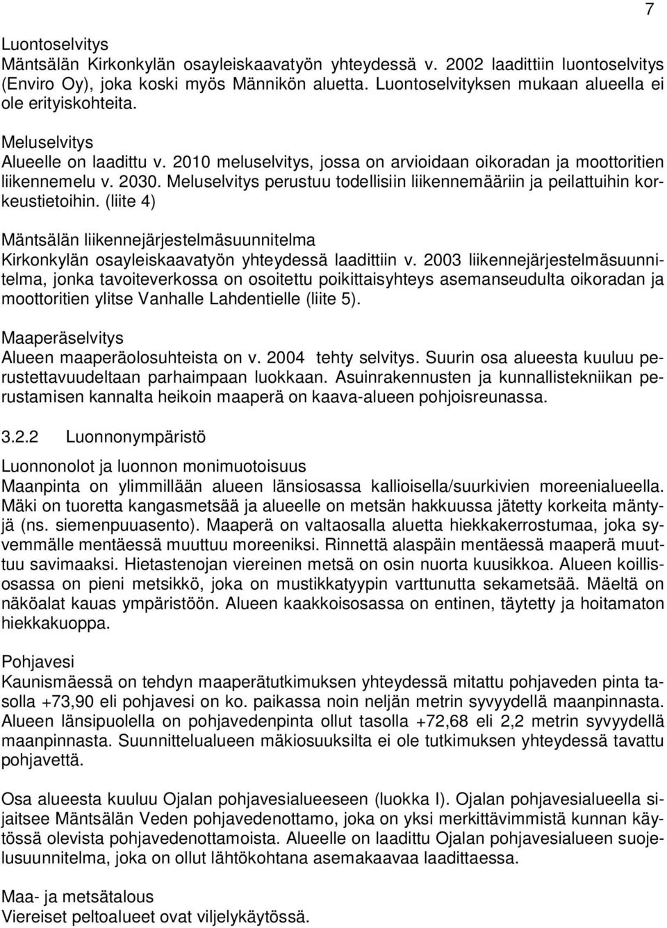 Meluselvitys perustuu todellisiin liikennemääriin ja peilattuihin korkeustietoihin. (liite 4) Mäntsälän liikennejärjestelmäsuunnitelma Kirkonkylän osayleiskaavatyön yhteydessä laadittiin v.