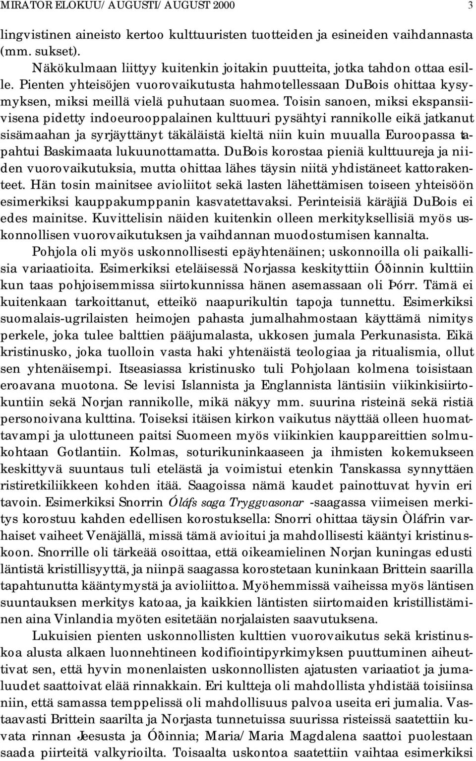 Toisin sanoen, miksi ekspansiivisena pidetty indoeurooppalainen kulttuuri pysähtyi rannikolle eikä jatkanut sisämaahan ja syrjäyttänyt täkäläistä kieltä niin kuin muualla Euroopassa tapahtui