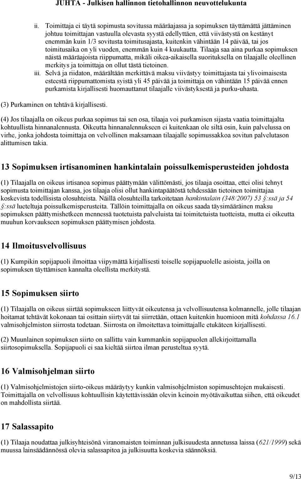 Tilaaja saa aina purkaa sopimuksen näistä määräajoista riippumatta, mikäli oikea-aikaisella suorituksella on tilaajalle oleellinen merkitys ja toimittaja on ollut tästä tietoinen. iii.