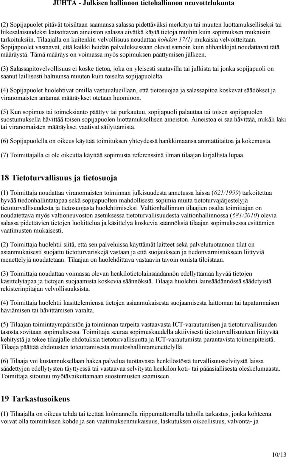 Sopijapuolet vastaavat, että kaikki heidän palveluksessaan olevat samoin kuin alihankkijat noudattavat tätä määräystä. Tämä määräys on voimassa myös sopimuksen päättymisen jälkeen.