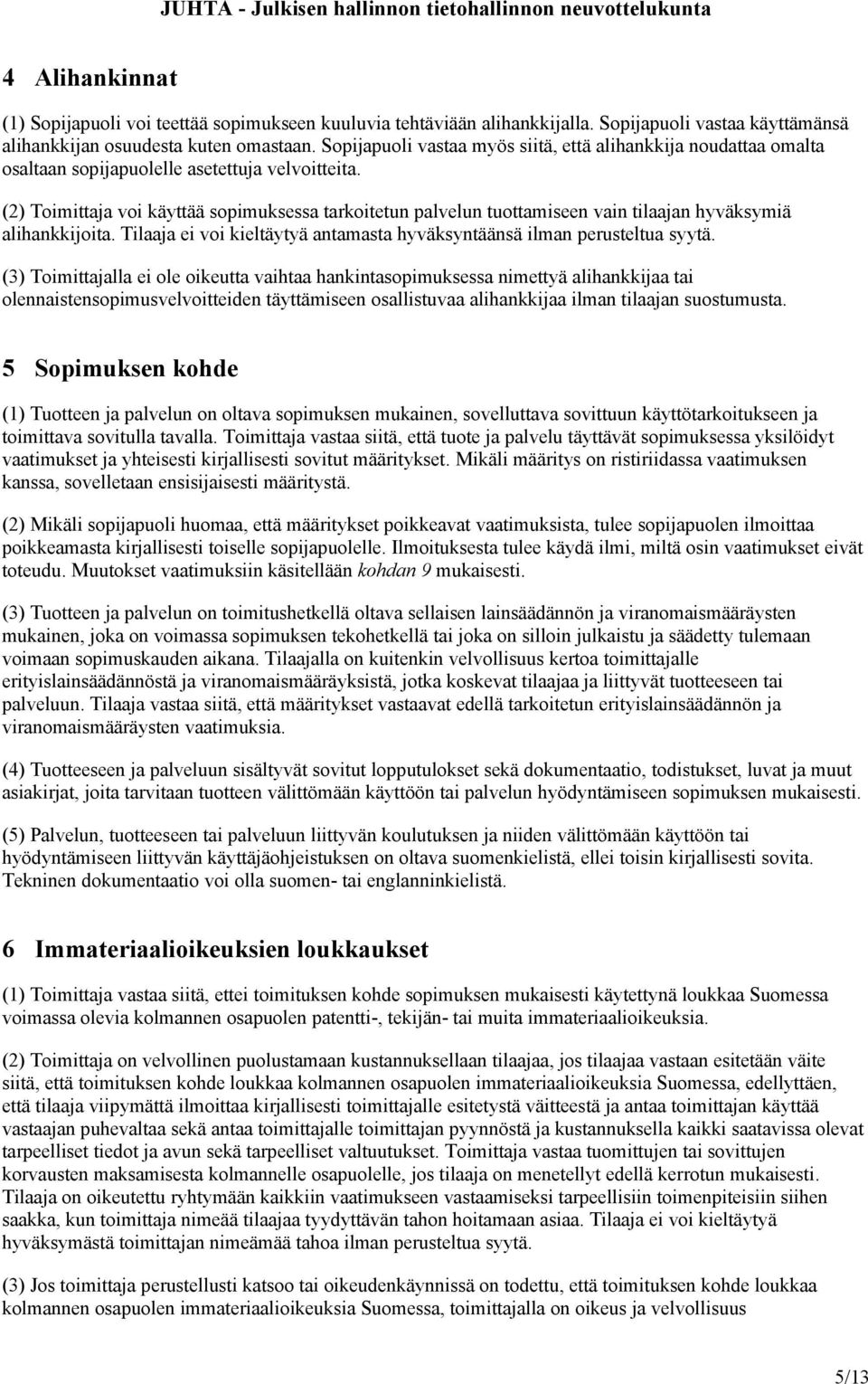 (2) Toimittaja voi käyttää sopimuksessa tarkoitetun palvelun tuottamiseen vain tilaajan hyväksymiä alihankkijoita. Tilaaja ei voi kieltäytyä antamasta hyväksyntäänsä ilman perusteltua syytä.