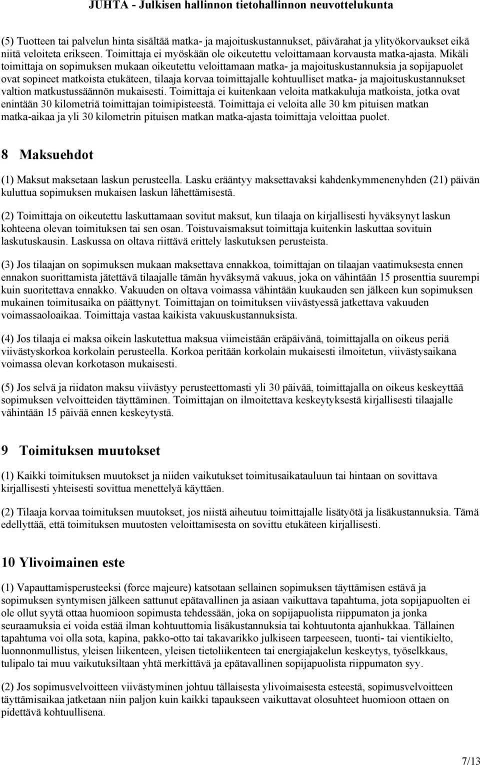 Mikäli toimittaja on sopimuksen mukaan oikeutettu veloittamaan matka- ja majoituskustannuksia ja sopijapuolet ovat sopineet matkoista etukäteen, tilaaja korvaa toimittajalle kohtuulliset matka- ja